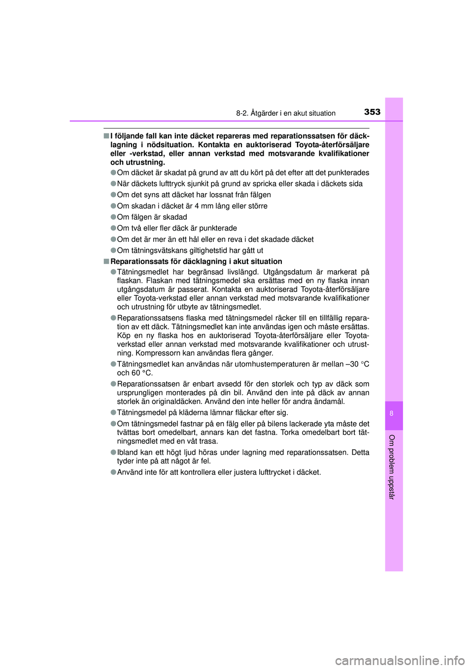 TOYOTA AYGO 2015  Bruksanvisningar (in Swedish) 3538-2. Åtgärder i en akut situation
8
Om problem uppstår
OM99J92SE
■I följande fall kan inte däcket repareras med reparationssatsen för däck-
lagning i nödsituation. Kontakta en  auktoriser