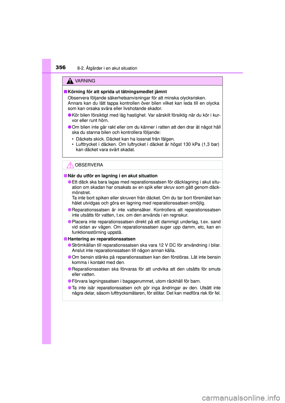 TOYOTA AYGO 2015  Bruksanvisningar (in Swedish) 3568-2. Åtgärder i en akut situation
OM99J92SE
VA R N I N G
■Körning för att sprida ut tätningsmedlet jämnt
Observera följande säkerhetsanvisningar för att minska olycksrisken.
Annars kan d