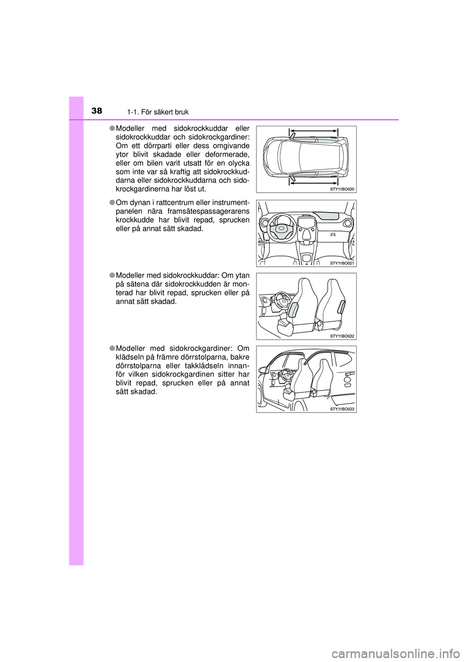 TOYOTA AYGO 2015  Bruksanvisningar (in Swedish) 381-1. För säkert bruk
OM99J92SE●
Modeller med sidokrockkuddar eller
sidokrockkuddar och sidokrockgardiner:
Om ett dörrparti eller dess omgivande
ytor blivit skadade eller deformerade,
eller om b