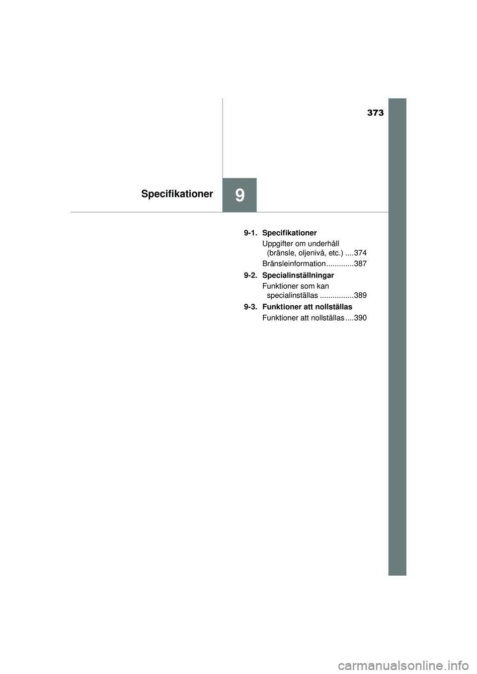 TOYOTA AYGO 2015  Bruksanvisningar (in Swedish) 373
9Specifikationer
OM99J92SE9-1. Specifikationer
Uppgifter om underhåll (bränsle, oljenivå, etc.) .... 374
Bränsleinformation ............. 387
9-2. Specialinställningar Funktioner som kan spec