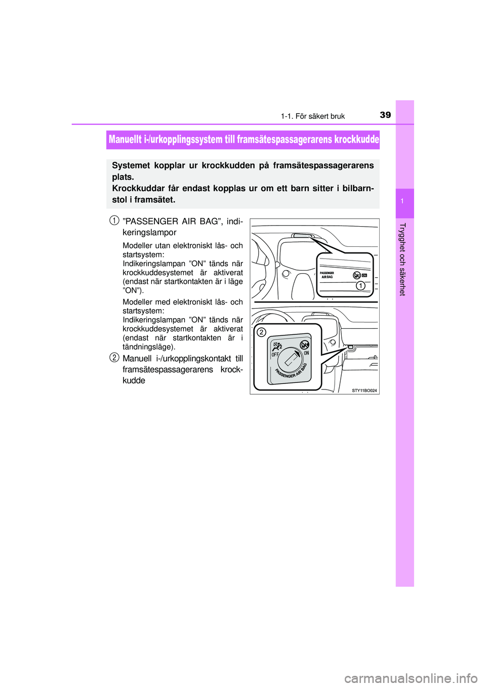 TOYOTA AYGO 2015  Bruksanvisningar (in Swedish) 391-1. För säkert bruk
1
Trygghet och säkerhet
OM99J92SE
Manuellt i-/urkopplingssystem till framsätespassagerarens krockkudde
”PASSENGER AIR BAG”, indi-
keringslampor
Modeller utan elektronisk