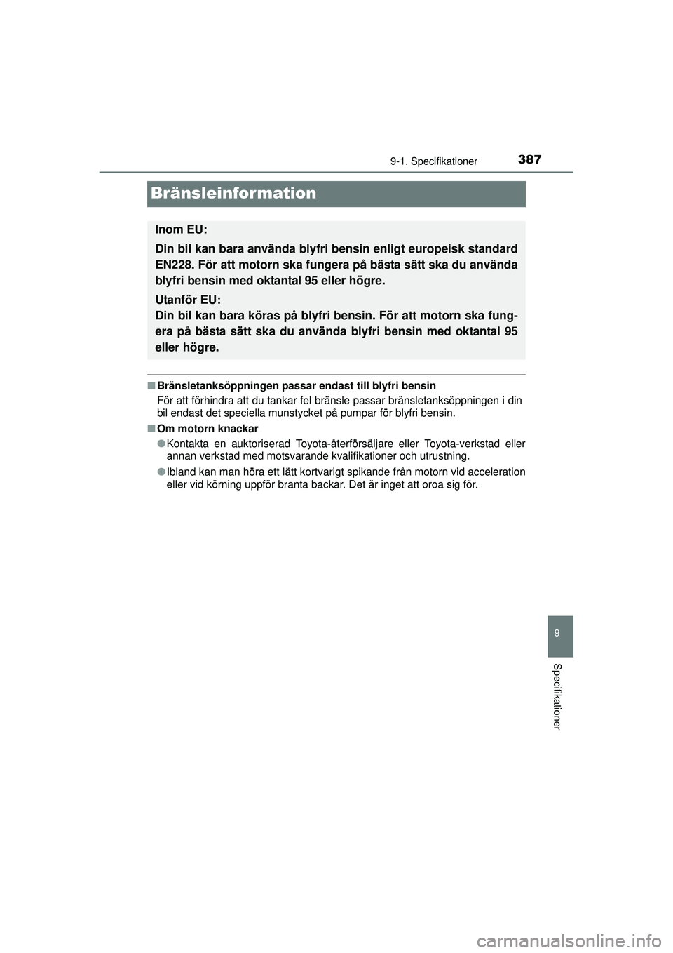 TOYOTA AYGO 2015  Bruksanvisningar (in Swedish) 3879-1. Specifikationer
9
Specifikationer
OM99J92SE
Bränsleinformation
■Bränsletanksöppningen passar endast till blyfri bensin
För att förhindra att du tankar fel bränsle passar bränsletanks