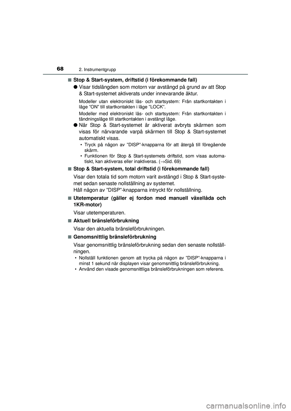 TOYOTA AYGO 2015  Bruksanvisningar (in Swedish) 682. Instrumentgrupp
OM99J92SE■
Stop & Start-system, driftstid (i förekommande fall)
●
Visar tidslängden som motorn var avstängd på grund av att Stop
& Start-systemet aktiverats under innevara