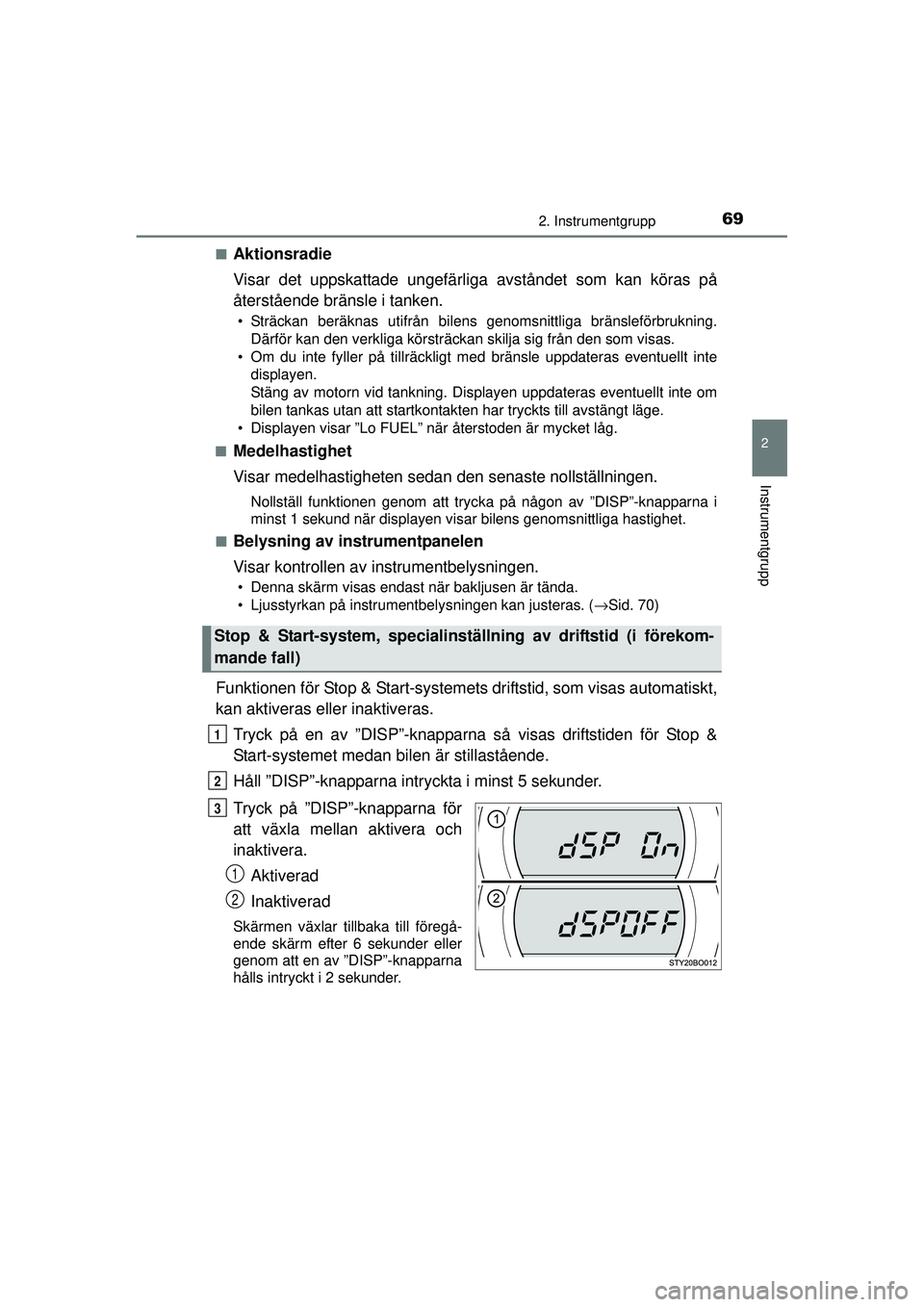 TOYOTA AYGO 2015  Bruksanvisningar (in Swedish) 692. Instrumentgrupp
2
Instrumentgrupp
OM99J92SE■
Aktionsradie
Visar det uppskattade ungefärli
ga avståndet som kan köras på
återstående bränsle i tanken.
• Sträckan beräknas utifrån bil