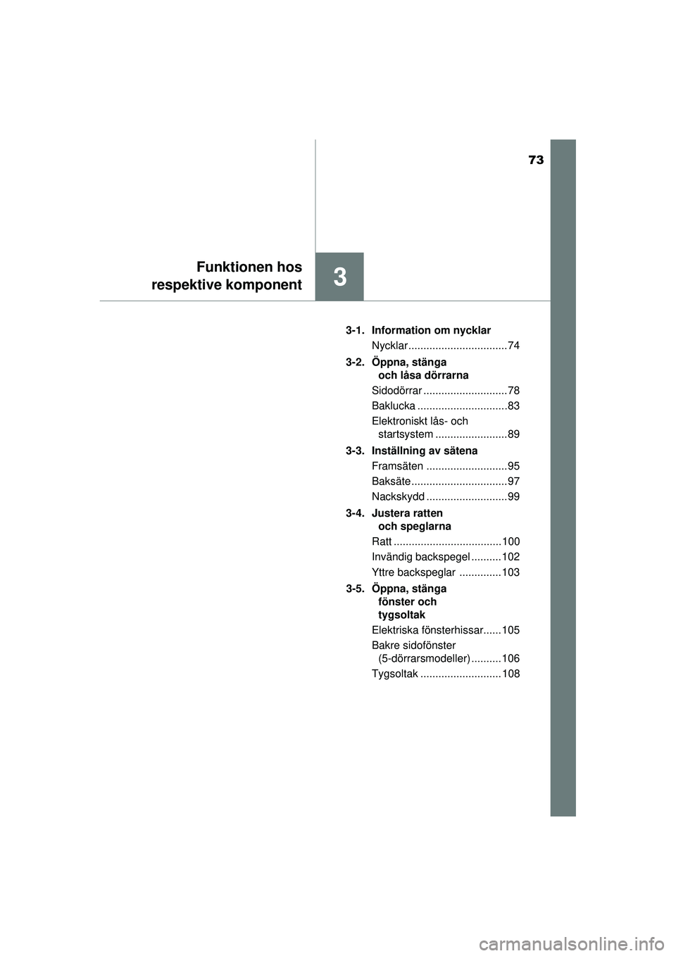 TOYOTA AYGO 2015  Bruksanvisningar (in Swedish) 73
3
Funktionen hos
respektive komponent
OM99J92SE 3-1. Information om nycklar
Nycklar ................................. 74
3-2. Öppna, stänga  och låsa dörrarna
Sidodörrar ......................