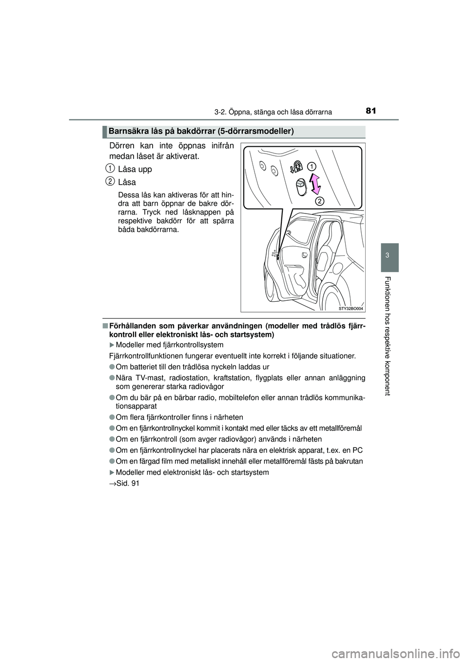 TOYOTA AYGO 2015  Bruksanvisningar (in Swedish) 813-2. Öppna, stänga och låsa dörrarna
3
Funktionen hos respektive komponent
OM99J92SE
Dörren kan inte öppnas inifrån
medan låset är aktiverat.Låsa upp
Låsa
Dessa lås kan aktiveras för at