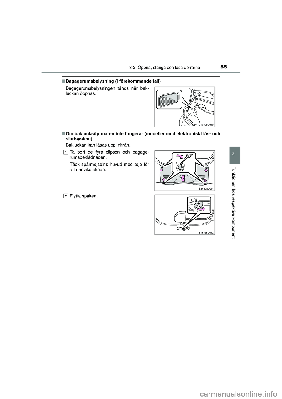 TOYOTA AYGO 2015 Bruksanvisningar (in Swedish) 853-2. Öppna, stänga och låsa dörrarna
3
Funktionen hos respektive komponent
OM99J92SE
■Bagagerumsbelysning (i förekommande fall)
■ Om baklucksöppnaren inte fungerar (modeller med elektroni TOYOTA AYGO 2015 Bruksanvisningar (in Swedish) 853-2. Öppna, stänga och låsa dörrarna
3
Funktionen hos respektive komponent
OM99J92SE
■Bagagerumsbelysning (i förekommande fall)
■ Om baklucksöppnaren inte fungerar (modeller med elektroni
