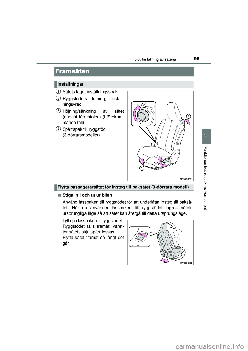 TOYOTA AYGO 2015 Bruksanvisningar (in Swedish) 95
3
3-3. Inställning av sätena
Funktionen hos respektive komponent
OM99J92SE
Framsäten
Sätets läge, inställningsspak
Ryggstödets lutning, inställ-
ningsvred
Höjning/sänkning av sätet
(enda TOYOTA AYGO 2015 Bruksanvisningar (in Swedish) 95
3
3-3. Inställning av sätena
Funktionen hos respektive komponent
OM99J92SE
Framsäten
Sätets läge, inställningsspak
Ryggstödets lutning, inställ-
ningsvred
Höjning/sänkning av sätet
(enda