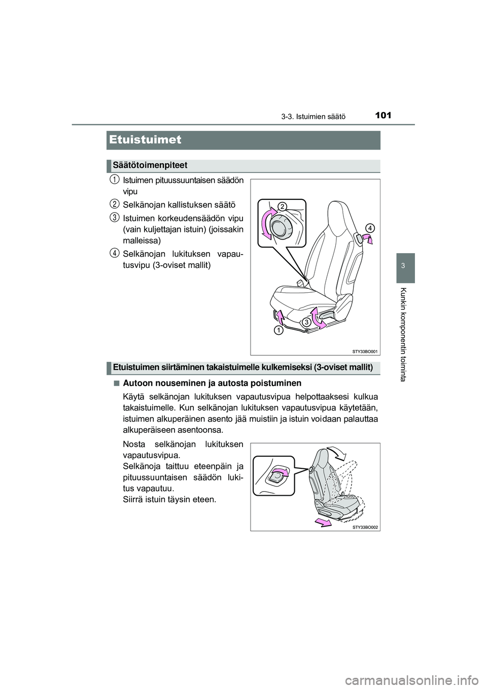 TOYOTA AYGO 2015 Omistajan Käsikirja (in Finnish) 101
3
3-3. Istuimien säätö
Kunkin komponentin toiminta
OM99J92FI
Etuistuimet
Istuimen pituussuuntaisen säädön
vipu
Selkänojan kallistuksen säätö
Istuimen korkeudensäädön vipu
(vain kulj TOYOTA AYGO 2015 Omistajan Käsikirja (in Finnish) 101
3
3-3. Istuimien säätö
Kunkin komponentin toiminta
OM99J92FI
Etuistuimet
Istuimen pituussuuntaisen säädön
vipu
Selkänojan kallistuksen säätö
Istuimen korkeudensäädön vipu
(vain kulj