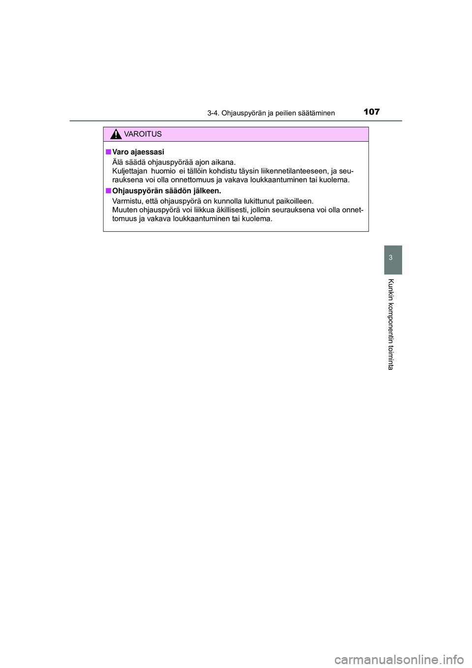 TOYOTA AYGO 2015  Omistajan Käsikirja (in Finnish) 1073-4. Ohjauspyörän ja peilien säätäminen
3
Kunkin komponentin toiminta
OM99J92FI
VAROITUS
■Varo ajaessasi
Älä säädä ohjauspyörää ajon aikana.
Kuljettajan  huomio  ei tällöin kohdist