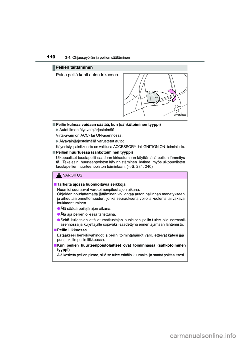 TOYOTA AYGO 2015  Omistajan Käsikirja (in Finnish) 1103-4. Ohjauspyörän ja peilien säätäminen
OM99J92FI
Paina peiliä kohti auton takaosaa.
■Peilin kulmaa voidaan säätää,  kun (sähkötoiminen tyyppi)
�XAutot ilman älyavainjärjestelmää
