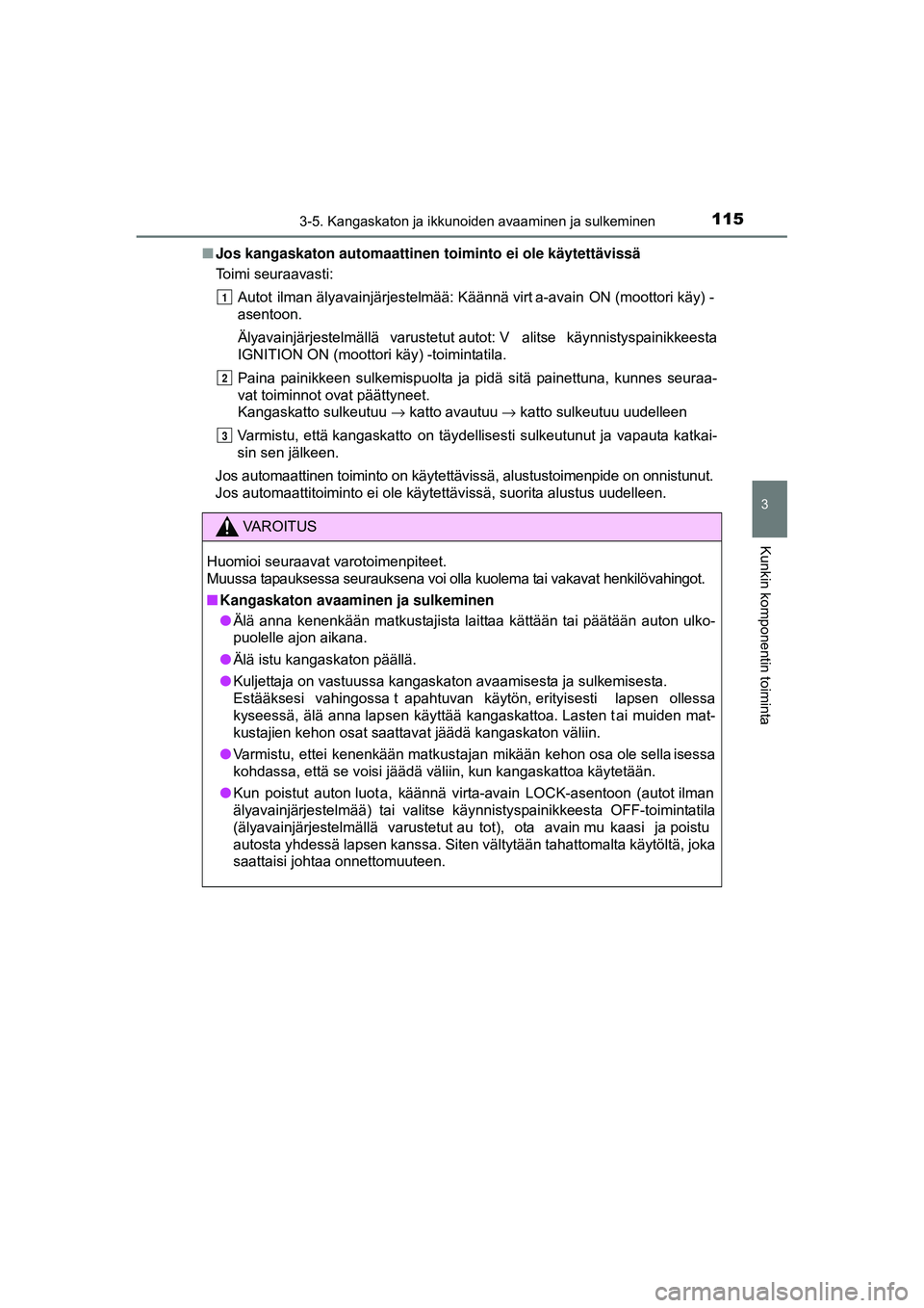 TOYOTA AYGO 2015  Omistajan Käsikirja (in Finnish) 1153-5. Kangaskaton ja ikkunoiden avaaminen ja sulkeminen
3
Kunkin komponentin toiminta
OM99J92FI■
Jos kangaskaton automaattinen toiminto ei ole käytettävissä
Toimi seuraavasti:
Autot  ilman äly