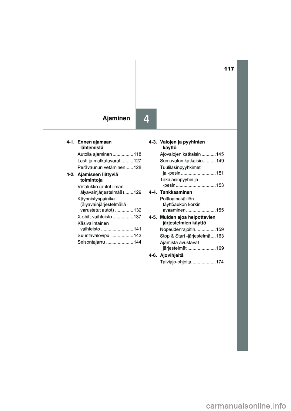 TOYOTA AYGO 2015  Omistajan Käsikirja (in Finnish) 117
4Ajaminen
OM99J92FI4-1. Ennen ajamaan 
lähtemistä
Autolla ajaminen ................ 118
Lasti ja matkatavarat ......... 127
Perävaunun vetäminen...... 128
4-2. Ajamiseen liittyviä  toimintoja
