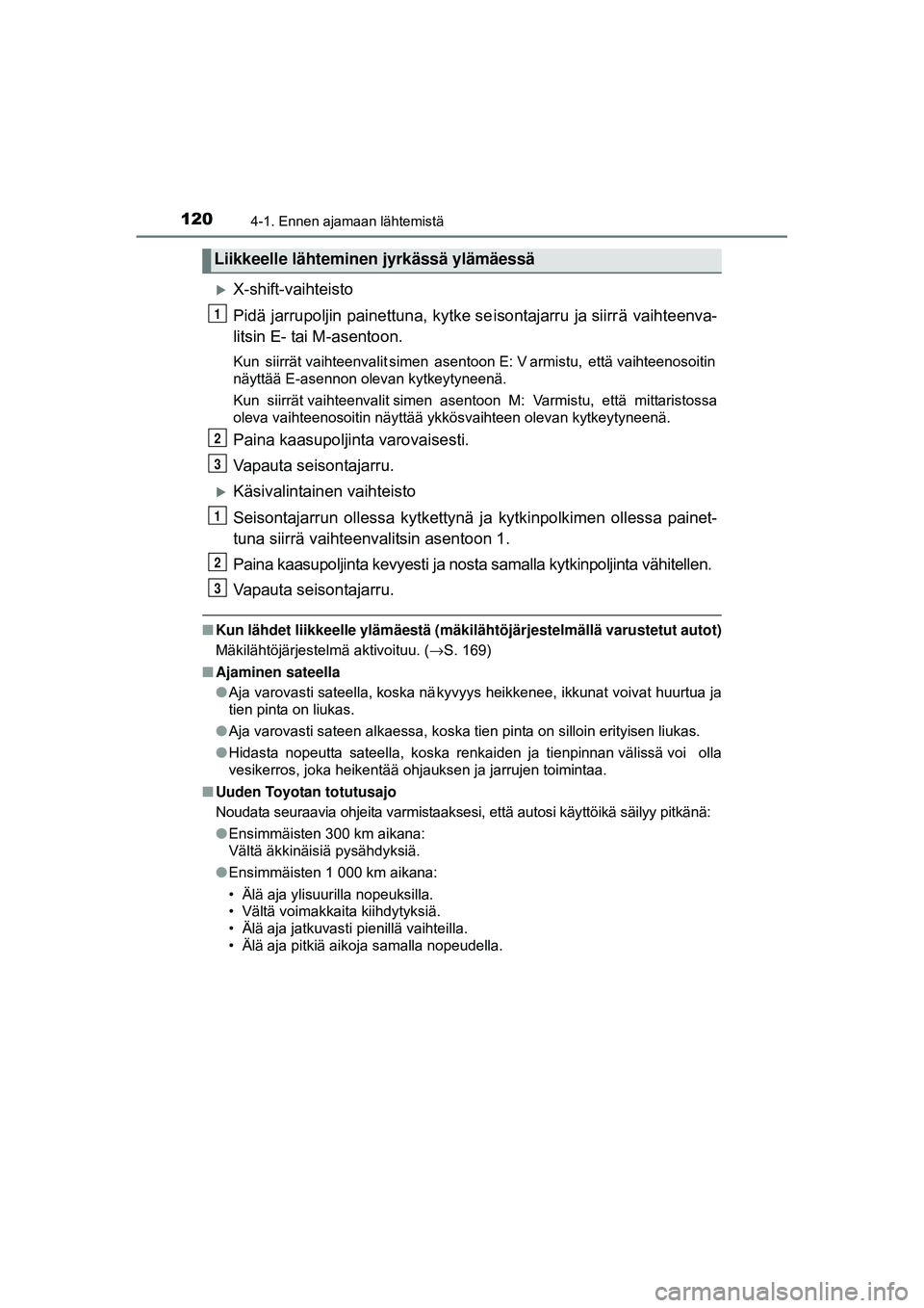 TOYOTA AYGO 2015  Omistajan Käsikirja (in Finnish) 1204-1. Ennen ajamaan lähtemistä
OM99J92FI
�XX-shift-vaihteisto
Pidä jarrupoljin painettuna, kytke seisontajarru ja siirr ä vaihteenva-
litsin E- tai M-asentoon.
Kun  siirrät vaihteenvalit simen 