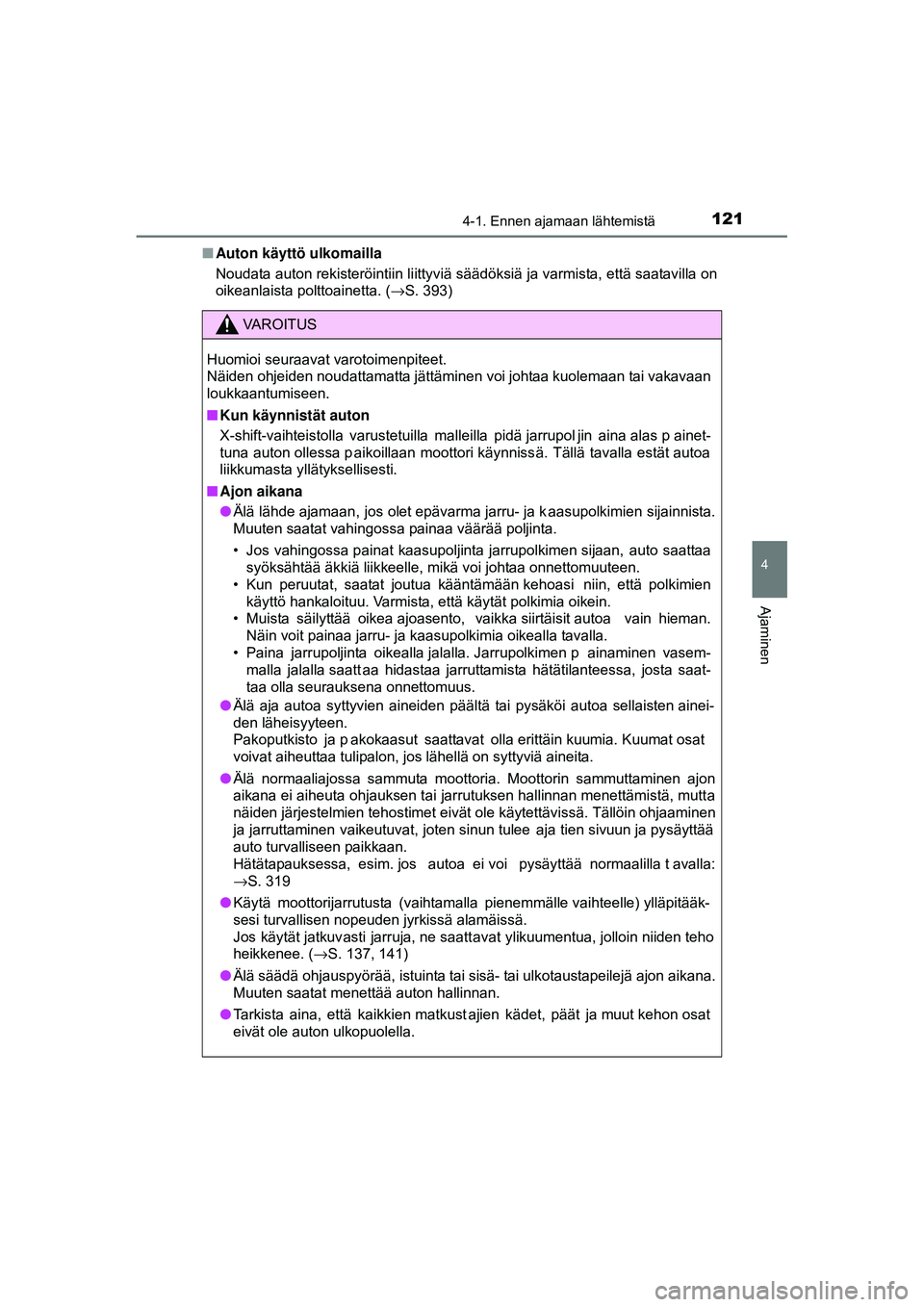 TOYOTA AYGO 2015  Omistajan Käsikirja (in Finnish) 1214-1. Ennen ajamaan lähtemistä
4
Ajaminen
OM99J92FI■
Auton käyttö ulkomailla
Noudata auton rekisteröintiin liittyviä säädöksiä ja varmista, että saatavilla on
oikeanlaista polttoainetta