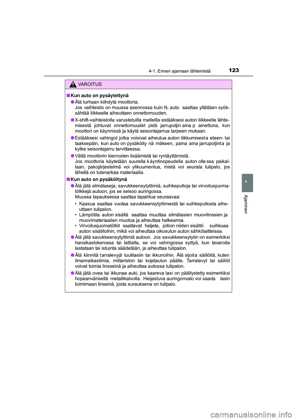 TOYOTA AYGO 2015  Omistajan Käsikirja (in Finnish) 1234-1. Ennen ajamaan lähtemistä
4
Ajaminen
OM99J92FI
VAROITUS
■Kun auto on pysäytettynä
● Älä turhaan kiihdytä moottoria.
Jos  vaihteisto on muussa asennossa kuin N, auto  saattaa  yllätt