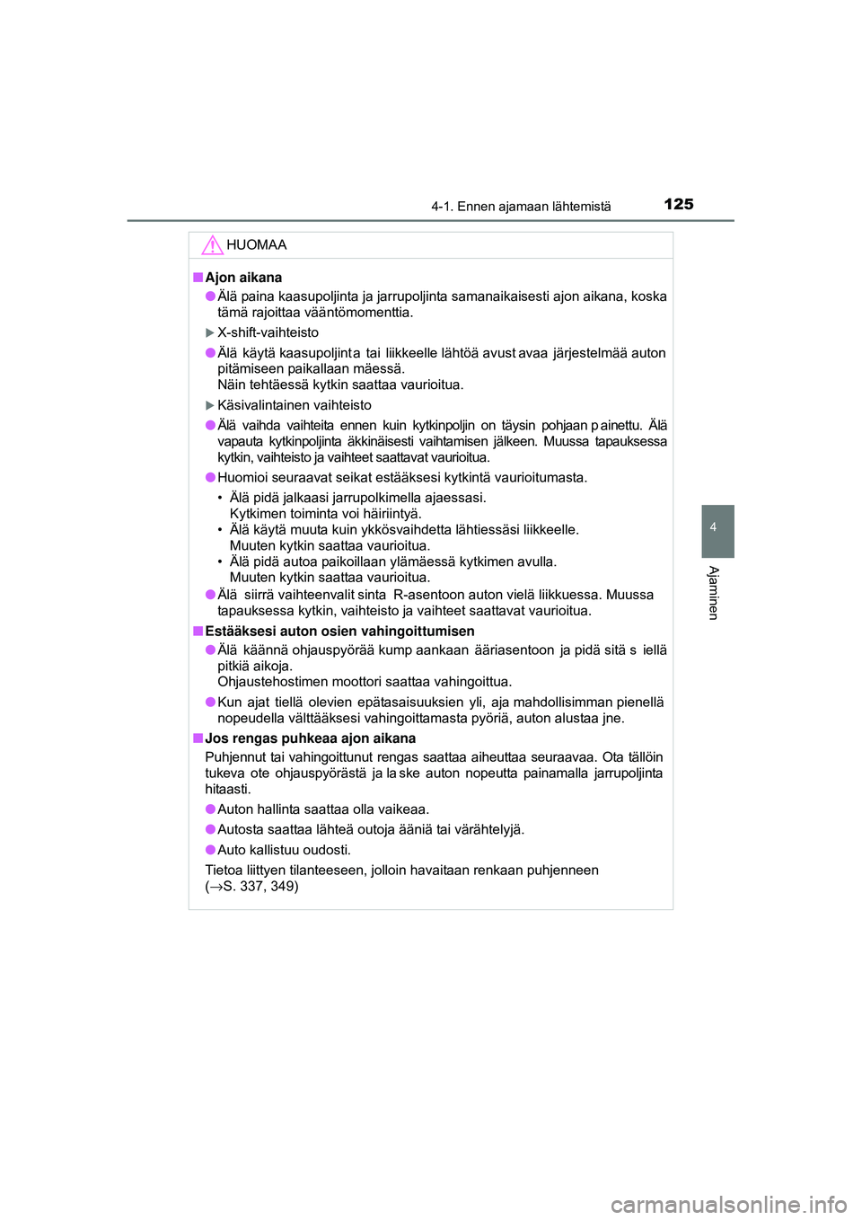 TOYOTA AYGO 2015  Omistajan Käsikirja (in Finnish) 1254-1. Ennen ajamaan lähtemistä
4
Ajaminen
OM99J92FI
HUOMAA
■Ajon aikana
● Älä paina kaasupoljinta ja jarrupoljinta samanaikaisesti ajon aikana, koska
tämä rajoittaa vääntömomenttia.
�XX