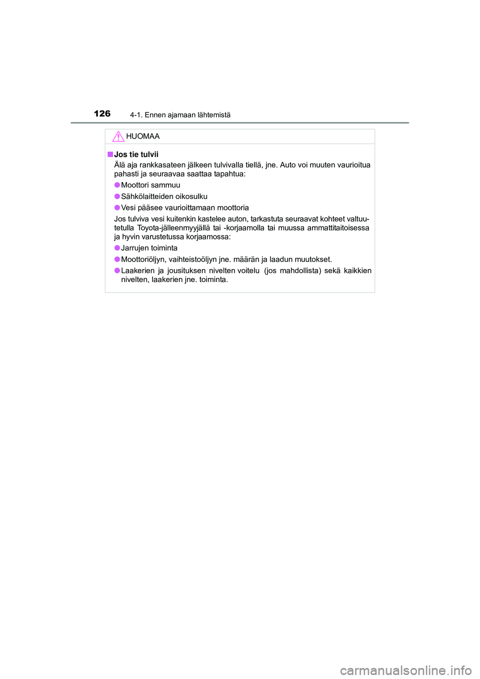 TOYOTA AYGO 2015  Omistajan Käsikirja (in Finnish) 1264-1. Ennen ajamaan lähtemistä
OM99J92FI
HUOMAA
■Jos tie tulvii
Älä aja rankkasateen jälkeen tulvivalla tiellä, jne. Auto voi muuten vaurioitua
pahasti ja seuraavaa saattaa tapahtua:
● Moo