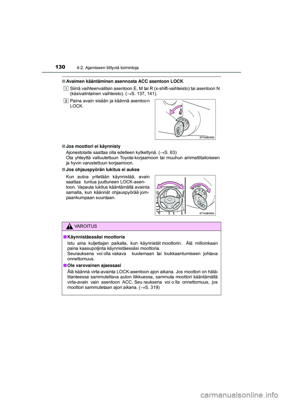 TOYOTA AYGO 2015  Omistajan Käsikirja (in Finnish) 1304-2. Ajamiseen liittyviä toimintoja
OM99J92FI
■Avaimen kääntäminen asennosta ACC asentoon LOCK
Siirrä vaihteenvalitsin asentoon E, M tai R (x-shift-vaihteisto) tai asentoon N
(käsivalintain