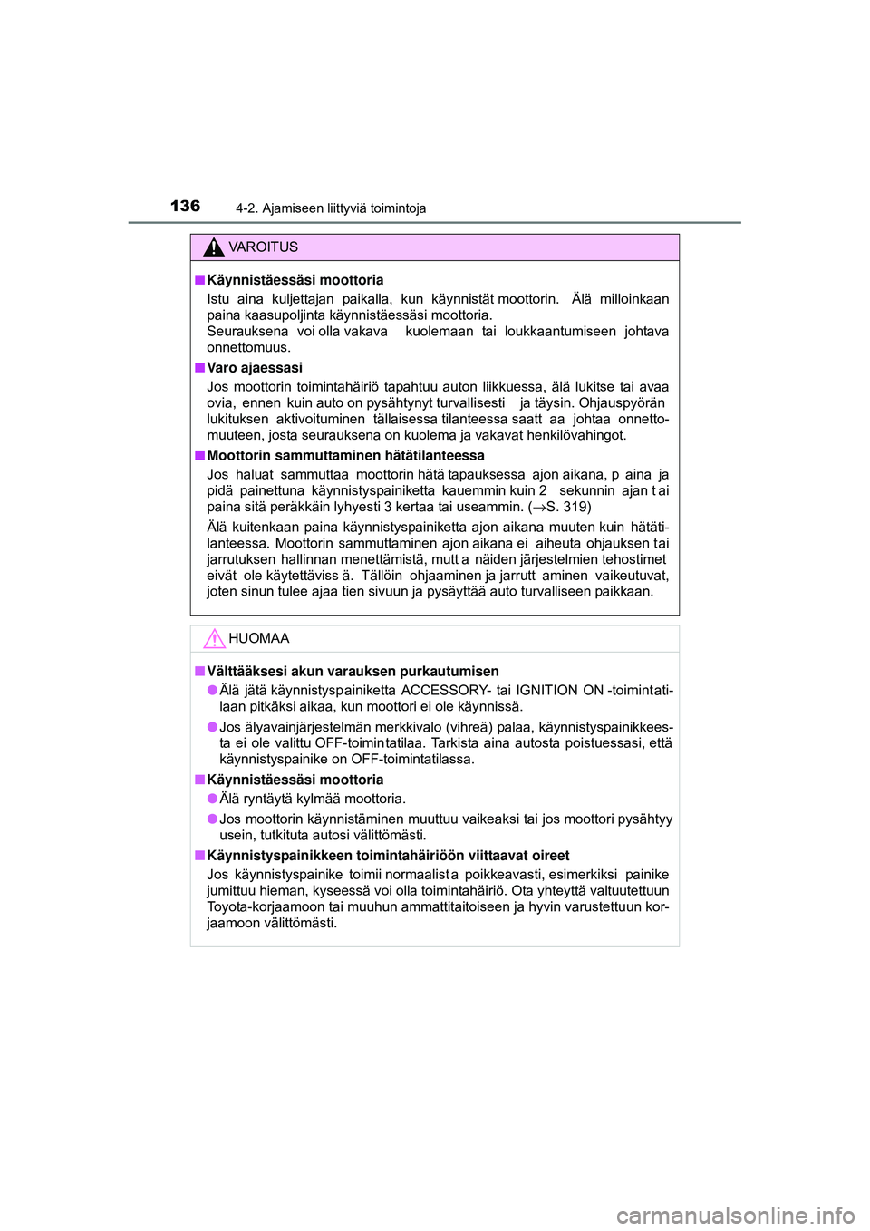 TOYOTA AYGO 2015  Omistajan Käsikirja (in Finnish) 1364-2. Ajamiseen liittyviä toimintoja
OM99J92FI
VAROITUS
■Käynnistäessäsi moottoria
Istu  aina  kuljettajan  paikalla,  kun  käynnistät moottorin.  Älä  milloinkaan
paina kaasupoljinta käy