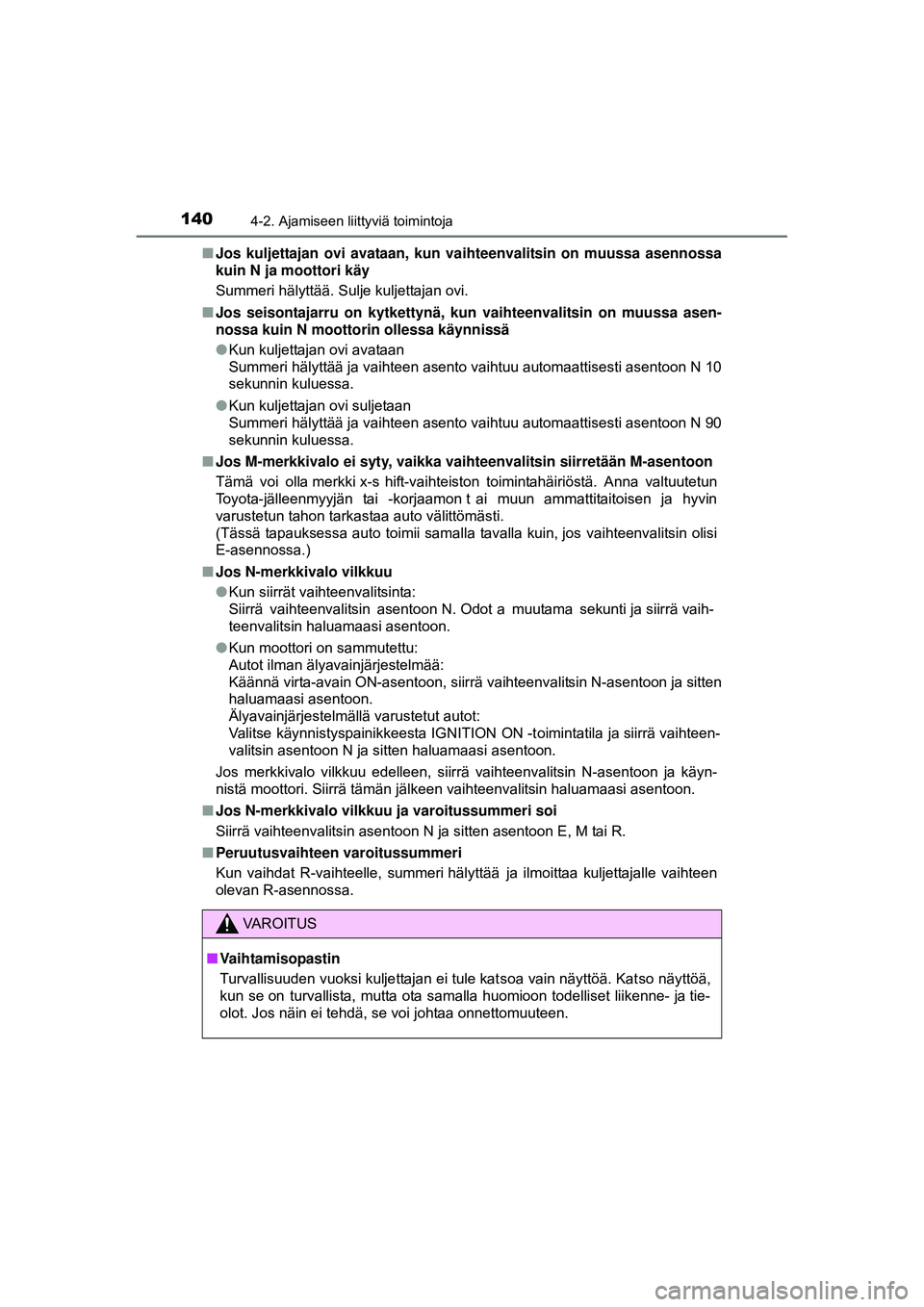 TOYOTA AYGO 2015  Omistajan Käsikirja (in Finnish) 1404-2. Ajamiseen liittyviä toimintoja
OM99J92FI■
Jos kuljettajan ovi avataan, kun vaihteenvalitsin on muussa asennossa
kuin N ja moottori käy
Summeri hälyttää. Sulje kuljettajan ovi.
■ Jos s