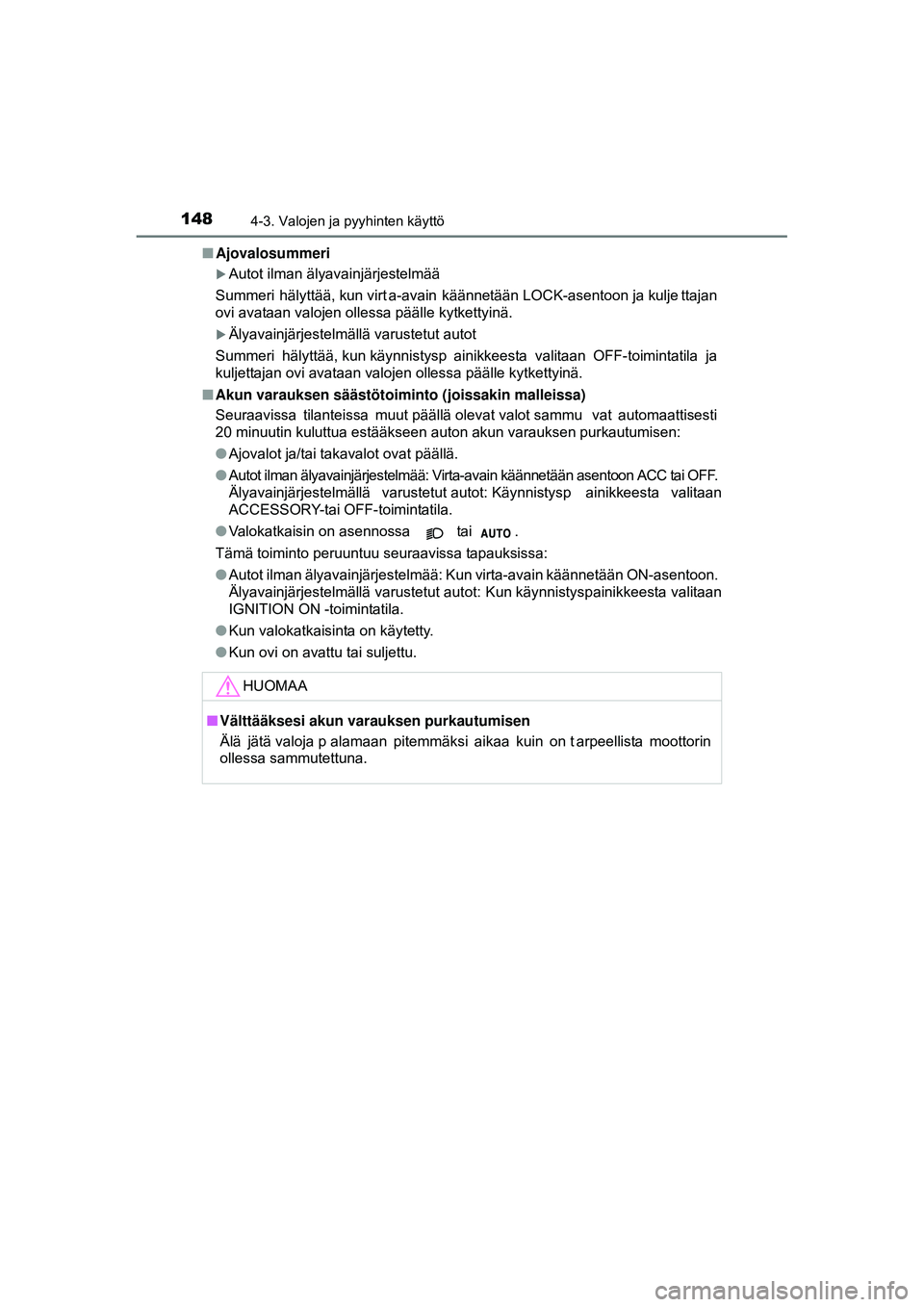TOYOTA AYGO 2015  Omistajan Käsikirja (in Finnish) 1484-3. Valojen ja pyyhinten käyttö
OM99J92FI■
Ajovalosummeri
�XAutot ilman älyavainjärjestelmää
Summeri  hälyttää, kun virt a-avain  käännetään LOCK-asentoon ja kulje ttajan
ovi avataa