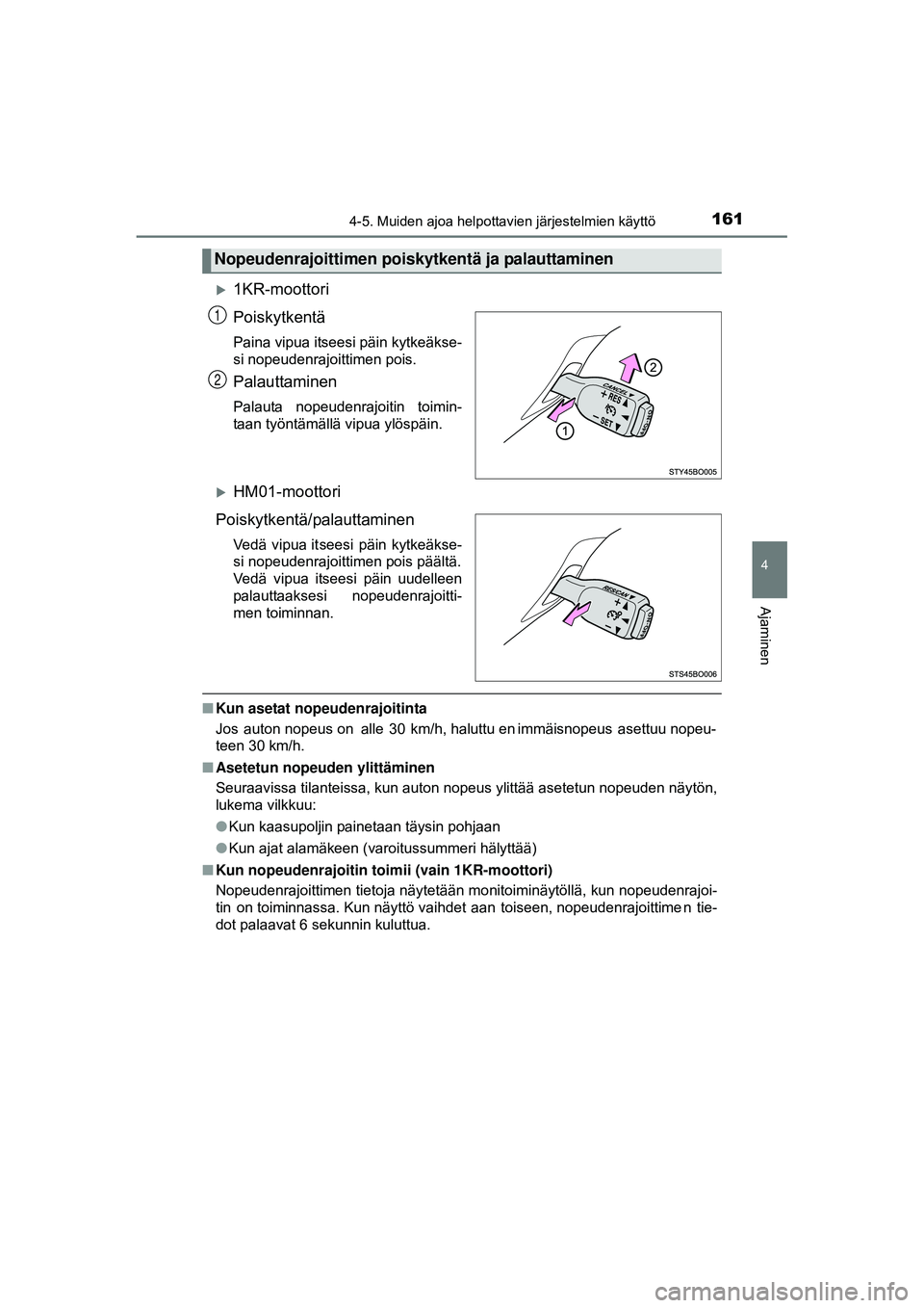 TOYOTA AYGO 2015  Omistajan Käsikirja (in Finnish) 1614-5. Muiden ajoa helpottavien järjestelmien käyttö
4
Ajaminen
OM99J92FI
�X1KR-moottori
Poiskytkentä
Paina vipua itseesi päin kytkeäkse-
si nopeudenrajoittimen pois.
Palauttaminen
Palauta  nop