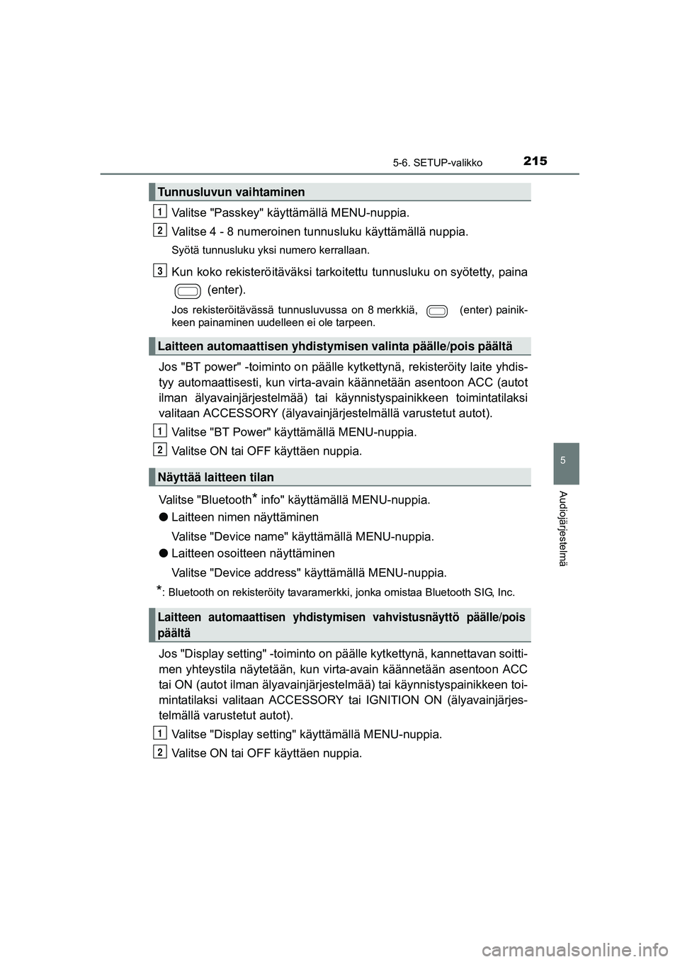 TOYOTA AYGO 2015 Omistajan Käsikirja (in Finnish) 2155-6. SETUP-valikko
5
Audiojärjestelmä
OM99J92FI
Valitse "Passkey" käyttämällä MENU-nuppia.
Valitse 4 - 8 numeroinen tunnusluku käyttämällä nuppia.
Syötä tunnusluku yksi numero k TOYOTA AYGO 2015 Omistajan Käsikirja (in Finnish) 2155-6. SETUP-valikko
5
Audiojärjestelmä
OM99J92FI
Valitse "Passkey" käyttämällä MENU-nuppia.
Valitse 4 - 8 numeroinen tunnusluku käyttämällä nuppia.
Syötä tunnusluku yksi numero k
