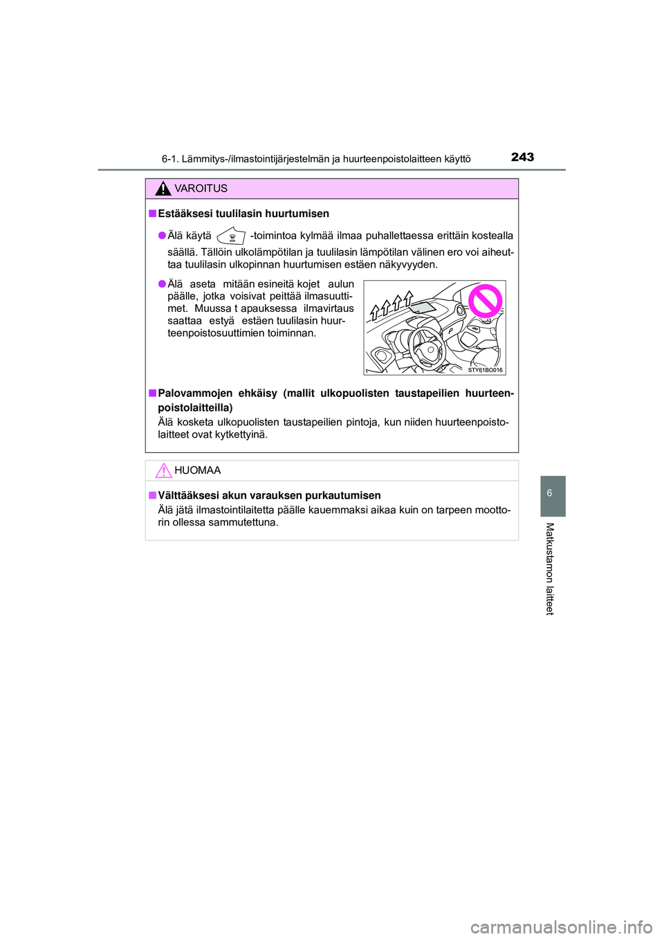 TOYOTA AYGO 2015 Omistajan Käsikirja (in Finnish) 2436-1. Lämmitys-/ilmastointijärjestelmän ja huurteenpoistolaitteen käyttö
6
Matkustamon laitteet
OM99J92FI
VAROITUS
■Estääksesi tuulilasin huurtumisen
● Älä käytä
-toimintoa kylmää TOYOTA AYGO 2015 Omistajan Käsikirja (in Finnish) 2436-1. Lämmitys-/ilmastointijärjestelmän ja huurteenpoistolaitteen käyttö
6
Matkustamon laitteet
OM99J92FI
VAROITUS
■Estääksesi tuulilasin huurtumisen
● Älä käytä
-toimintoa kylmää