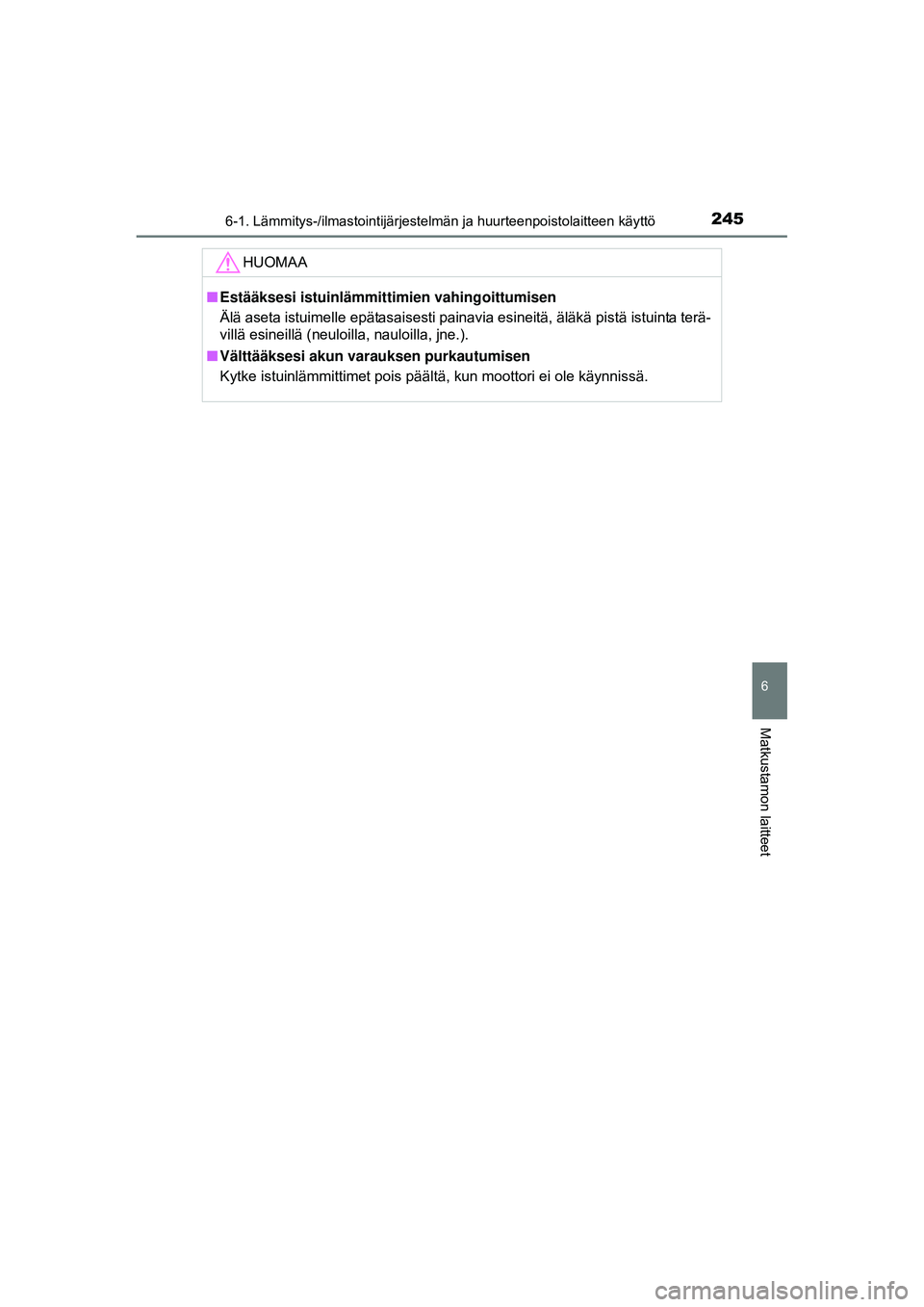 TOYOTA AYGO 2015 Omistajan Käsikirja (in Finnish) 2456-1. Lämmitys-/ilmastointijärjestelmän ja huurteenpoistolaitteen käyttö
6
Matkustamon laitteet
OM99J92FI
HUOMAA
■Estääksesi istuinlämmittimien vahingoittumisen
Älä aseta istuimelle epä TOYOTA AYGO 2015 Omistajan Käsikirja (in Finnish) 2456-1. Lämmitys-/ilmastointijärjestelmän ja huurteenpoistolaitteen käyttö
6
Matkustamon laitteet
OM99J92FI
HUOMAA
■Estääksesi istuinlämmittimien vahingoittumisen
Älä aseta istuimelle epä