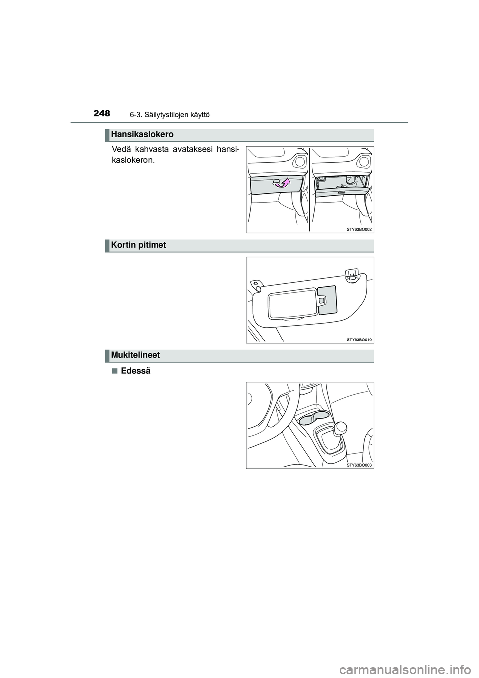 TOYOTA AYGO 2015 Omistajan Käsikirja (in Finnish) 2486-3. Säilytystilojen käyttö
OM99J92FI
Vedä kahvasta avataksesi hansi-
kaslokeron.
■Edessä
Hansikaslokero
Kortin pitimet
Mukitelineet
OM99J92FI.book Page 248 Wednesday, August 13, 2014 TOYOTA AYGO 2015 Omistajan Käsikirja (in Finnish) 2486-3. Säilytystilojen käyttö
OM99J92FI
Vedä kahvasta avataksesi hansi-
kaslokeron.
■Edessä
Hansikaslokero
Kortin pitimet
Mukitelineet
OM99J92FI.book Page 248 Wednesday, August 13, 2014