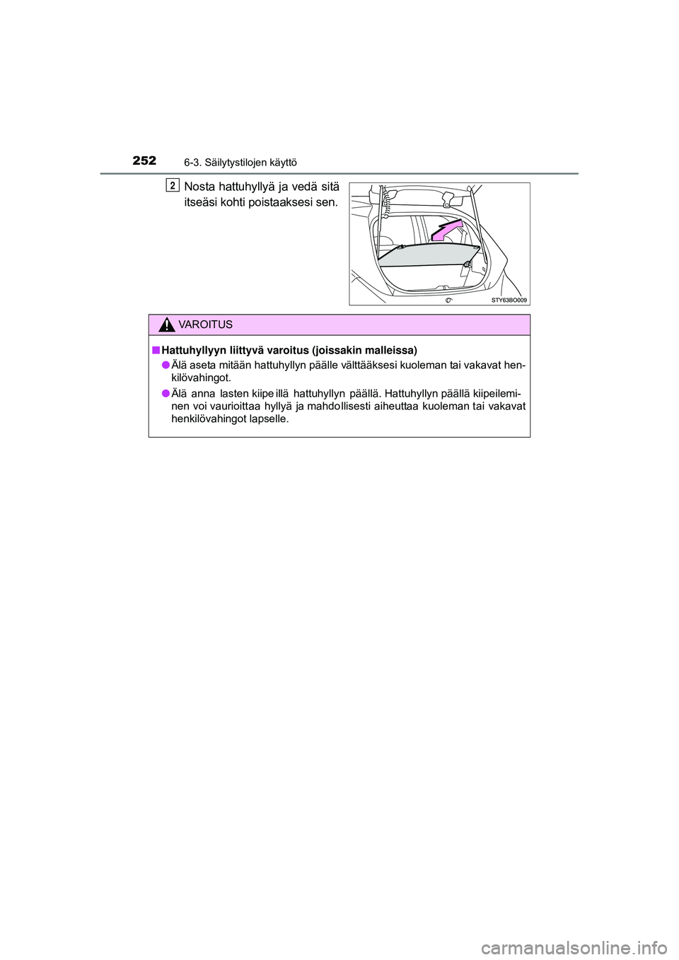 TOYOTA AYGO 2015  Omistajan Käsikirja (in Finnish) 2526-3. Säilytystilojen käyttö
OM99J92FI
Nosta  hattuhyllyä  ja  vedä  sitä
itseäsi kohti poistaaksesi sen.2
VAROITUS
■Hattuhyllyyn liittyvä varoitus (joissakin malleissa)
● Älä aseta mi