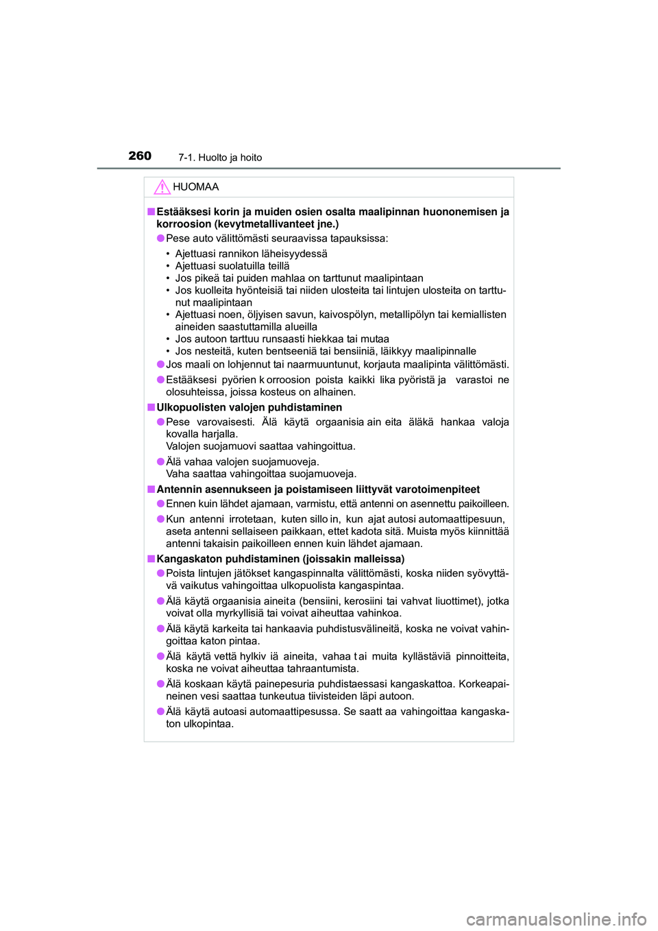 TOYOTA AYGO 2015  Omistajan Käsikirja (in Finnish) 2607-1. Huolto ja hoito
OM99J92FI
HUOMAA
■Estääksesi korin ja muiden osien  osalta maalipinnan huononemisen ja
korroosion (kevytmetallivanteet jne.)
● Pese auto välittömästi seuraavissa tapau