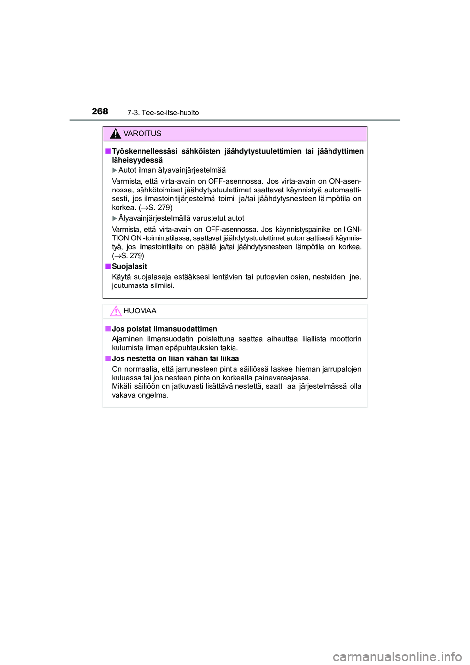 TOYOTA AYGO 2015  Omistajan Käsikirja (in Finnish) 2687-3. Tee-se-itse-huolto
OM99J92FI
VAROITUS
■Työskennellessäsi sähköisten jäähdyt ystuulettimien tai jäähdyttimen
läheisyydessä
�XAutot ilman älyavainjärjestelmää
Varmista,  että  v