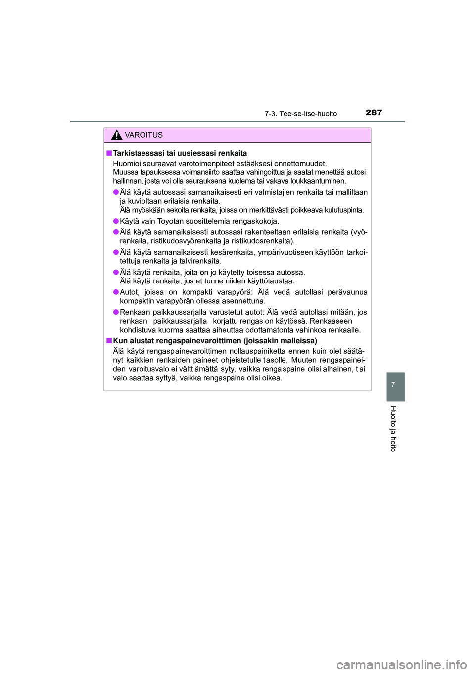 TOYOTA AYGO 2015 Omistajan Käsikirja (in Finnish) 2877-3. Tee-se-itse-huolto
7
Huolto ja hoito
OM99J92FI
VAROITUS
■Tarkistaessasi tai uusiessasi renkaita
Huomioi seuraavat varotoimenpiteet estääksesi onnettomuudet.
Muussa tapauksessa voimansiirto TOYOTA AYGO 2015 Omistajan Käsikirja (in Finnish) 2877-3. Tee-se-itse-huolto
7
Huolto ja hoito
OM99J92FI
VAROITUS
■Tarkistaessasi tai uusiessasi renkaita
Huomioi seuraavat varotoimenpiteet estääksesi onnettomuudet.
Muussa tapauksessa voimansiirto