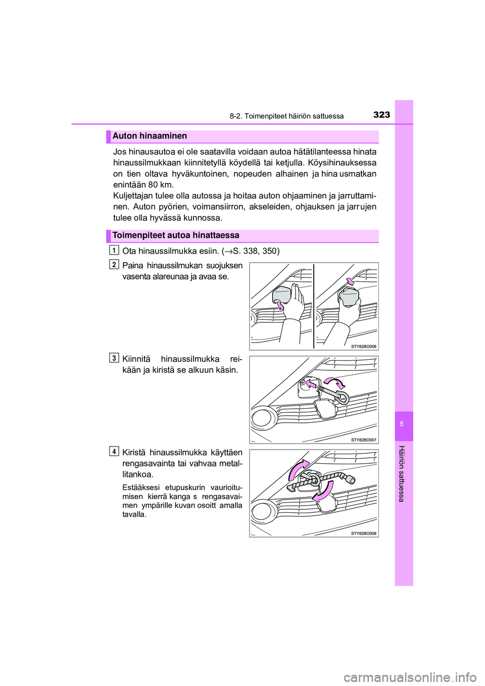 TOYOTA AYGO 2015 Omistajan Käsikirja (in Finnish) 3238-2. Toimenpiteet häiriön sattuessa
8
Häiriön sattuessa
OM99J92FI
Jos hinausautoa ei ole saatavilla voidaan autoa hätätilanteessa hinata
hinaussilmukkaan kiinnitetyllä köyd ellä tai ke TOYOTA AYGO 2015 Omistajan Käsikirja (in Finnish) 3238-2. Toimenpiteet häiriön sattuessa
8
Häiriön sattuessa
OM99J92FI
Jos hinausautoa ei ole saatavilla voidaan autoa hätätilanteessa hinata
hinaussilmukkaan kiinnitetyllä köyd ellä tai ke