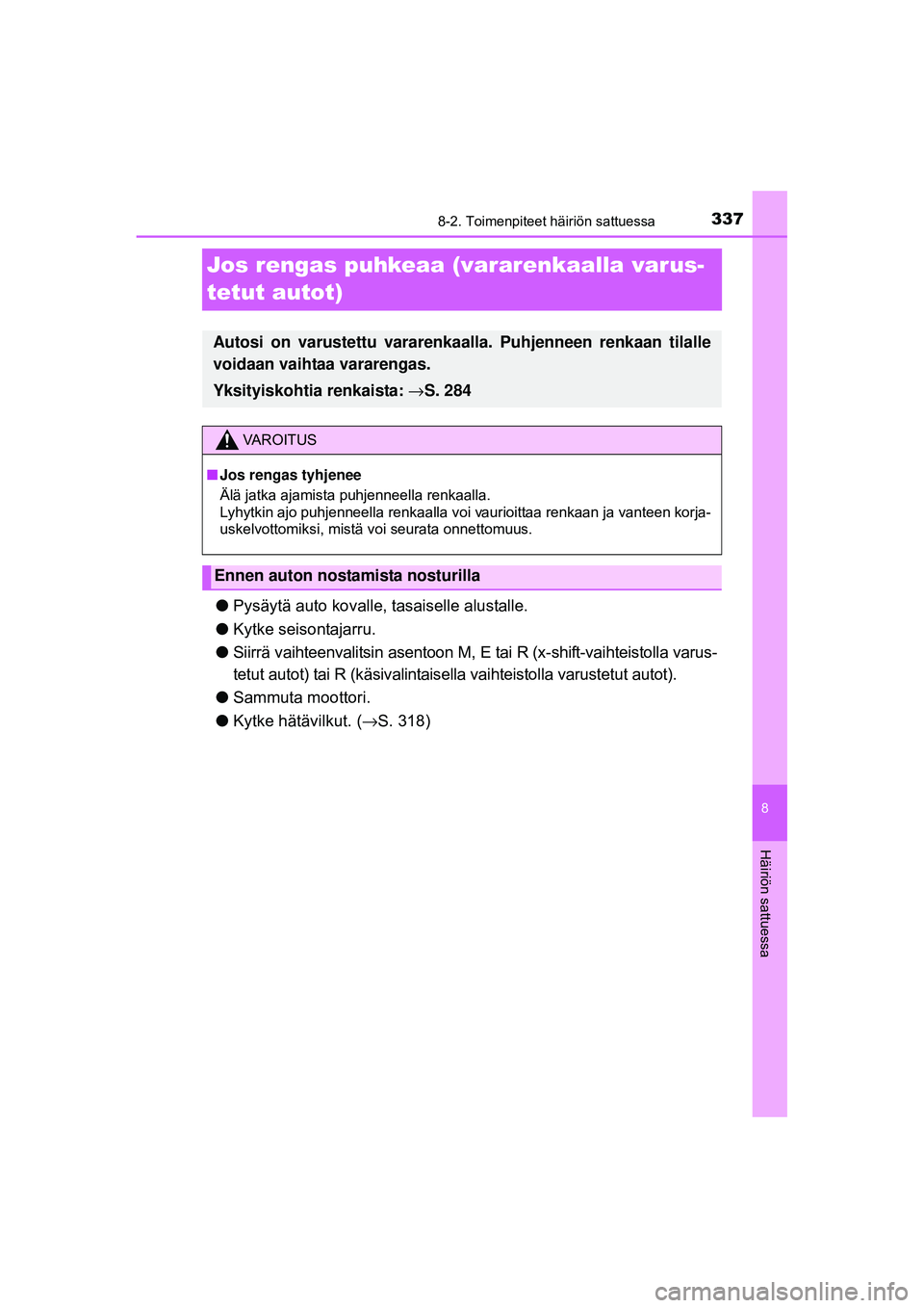 TOYOTA AYGO 2015 Omistajan Käsikirja (in Finnish) 3378-2. Toimenpiteet häiriön sattuessa
8
Häiriön sattuessa
OM99J92FI
Jos rengas puhkeaa (vararenkaalla varus-
tetut autot)
●Pysäytä auto kovalle, tasaiselle alustalle.
● Kytke seisontajarru TOYOTA AYGO 2015 Omistajan Käsikirja (in Finnish) 3378-2. Toimenpiteet häiriön sattuessa
8
Häiriön sattuessa
OM99J92FI
Jos rengas puhkeaa (vararenkaalla varus-
tetut autot)
●Pysäytä auto kovalle, tasaiselle alustalle.
● Kytke seisontajarru