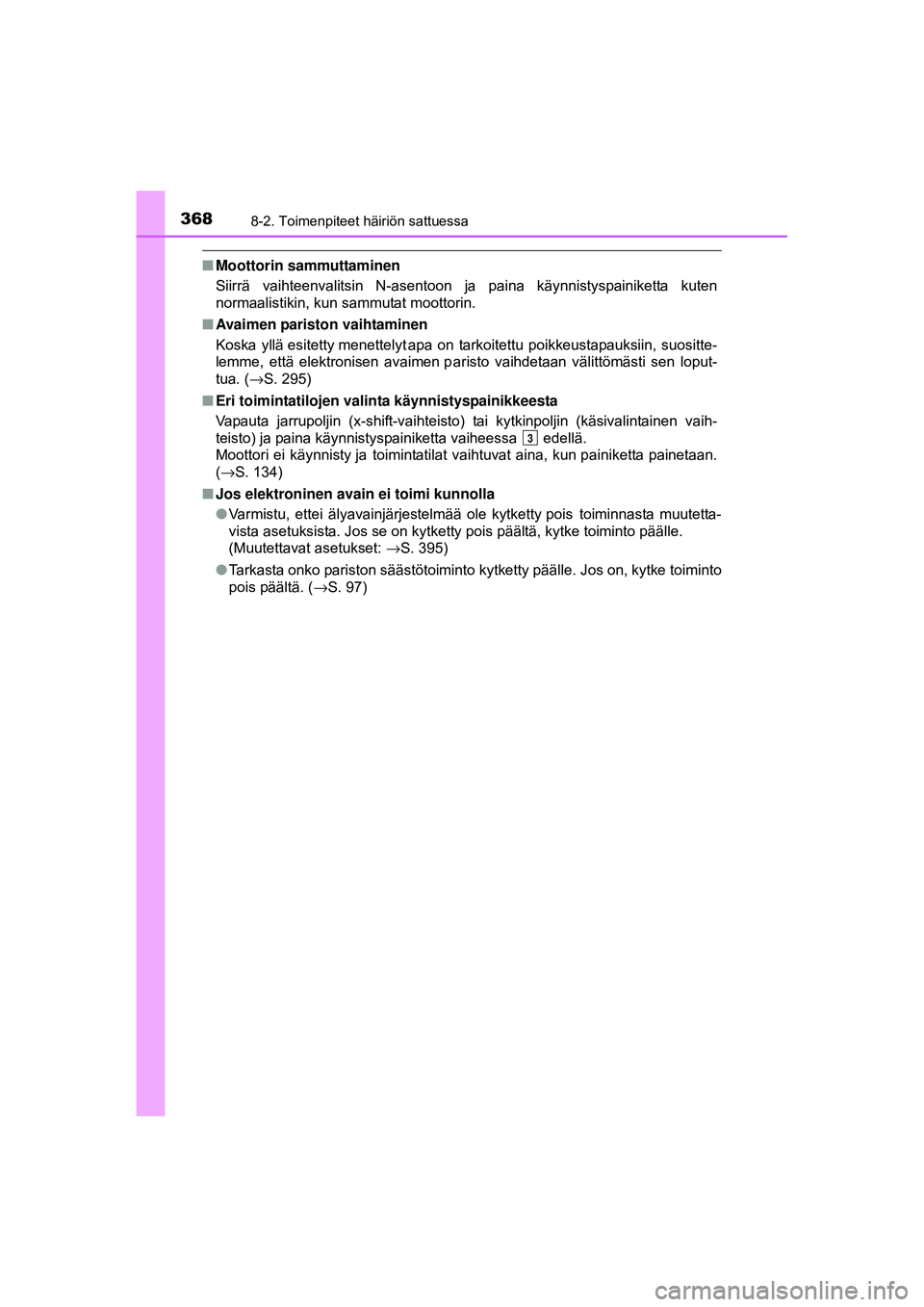 TOYOTA AYGO 2015 Omistajan Käsikirja (in Finnish) 3688-2. Toimenpiteet häiriön sattuessa
OM99J92FI
■Moottorin sammuttaminen
Siirrä vaihteenvalitsin N-asentoon ja paina käynnistyspainiketta kuten
normaalistikin, kun sammutat moottorin.
■ TOYOTA AYGO 2015 Omistajan Käsikirja (in Finnish) 3688-2. Toimenpiteet häiriön sattuessa
OM99J92FI
■Moottorin sammuttaminen
Siirrä vaihteenvalitsin N-asentoon ja paina käynnistyspainiketta kuten
normaalistikin, kun sammutat moottorin.
■