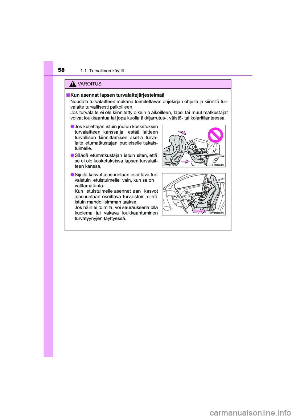 TOYOTA AYGO 2015  Omistajan Käsikirja (in Finnish) 581-1. Turvallinen käyttö
OM99J92FI
VAROITUS
■Kun asennat lapsen turvalaitejärjestelmää
Noudata turvalaitteen mukana toimitettavan ohjekirjan ohjeita ja kiinnitä tur-
valaite turvallisesti pai