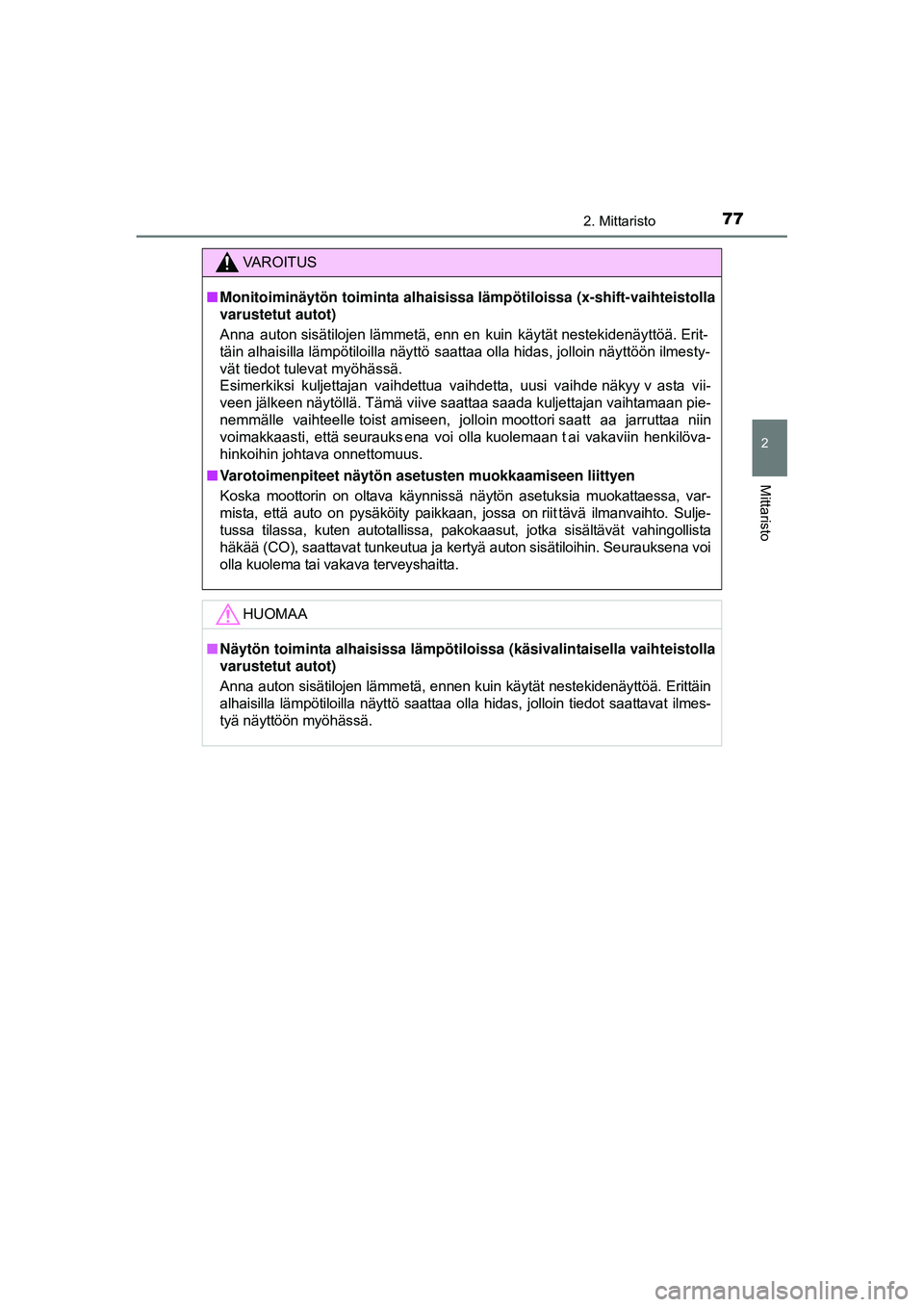 TOYOTA AYGO 2015  Omistajan Käsikirja (in Finnish) 772. Mittaristo
2
Mittaristo
OM99J92FI
VAROITUS
■Monitoiminäytön toiminta alhaisissa  lämpötiloissa (x-shift-vaihteistolla
varustetut autot)
Anna  auton sisätilojen lämmetä, enn en  kuin  kä