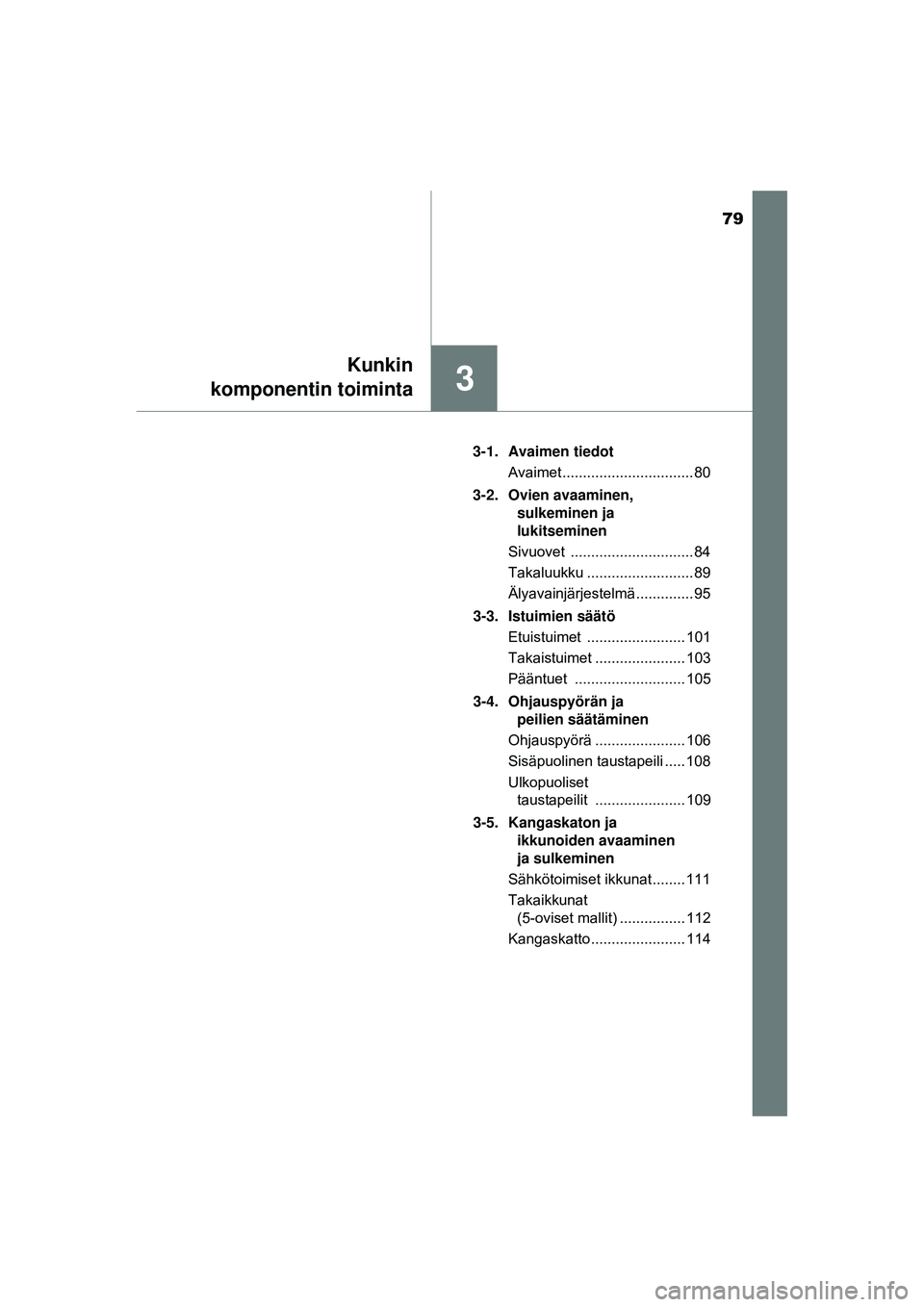 TOYOTA AYGO 2015  Omistajan Käsikirja (in Finnish) 79
3
Kunkin
komponentin toiminta
OM99J92FI 3-1. Avaimen tiedot
Avaimet ................................ 80
3-2. Ovien avaaminen,  sulkeminen ja 
lukitseminen
Sivuovet  .............................. 8