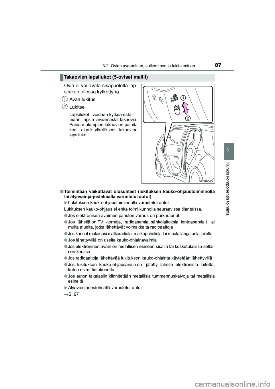 TOYOTA AYGO 2015  Omistajan Käsikirja (in Finnish) 873-2. Ovien avaaminen, sulkeminen ja lukitseminen
3
Kunkin komponentin toiminta
OM99J92FI
Ovia ei voi a vata sisäpuolelta lap-
silukon ollessa kytkettynä.Avaa lukitus
Lukitse
Lapsilukot  voidaan ky
