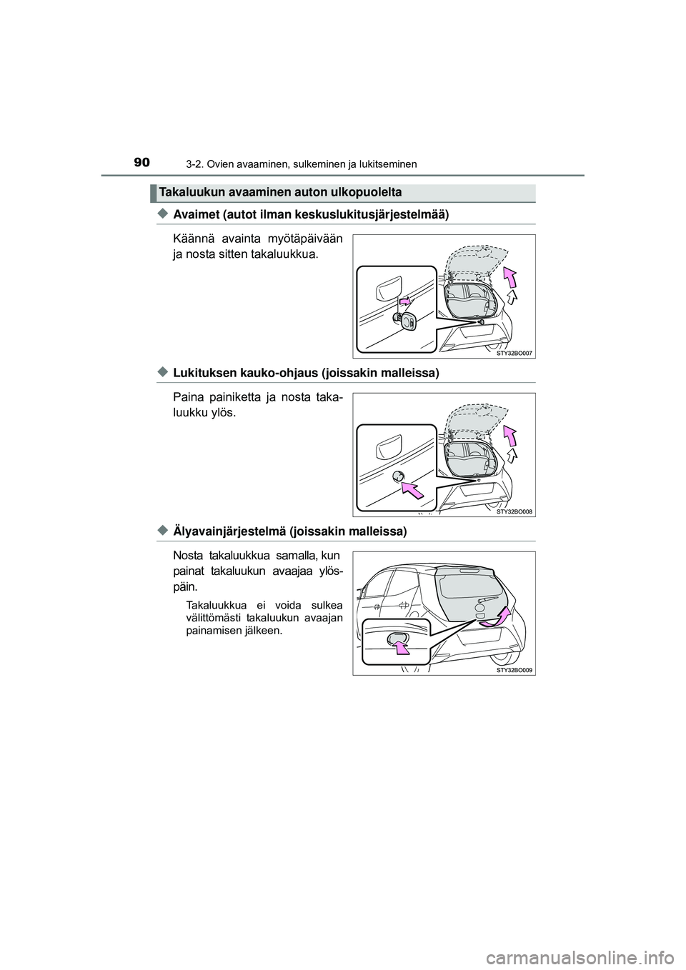 TOYOTA AYGO 2015  Omistajan Käsikirja (in Finnish) 903-2. Ovien avaaminen, sulkeminen ja lukitseminen
OM99J92FI
◆Avaimet (autot ilman keskuslukitusjärjestelmää)
Käännä  avainta  myötäpäivään
ja nosta sitten takaluukkua.
◆Lukituksen kauk