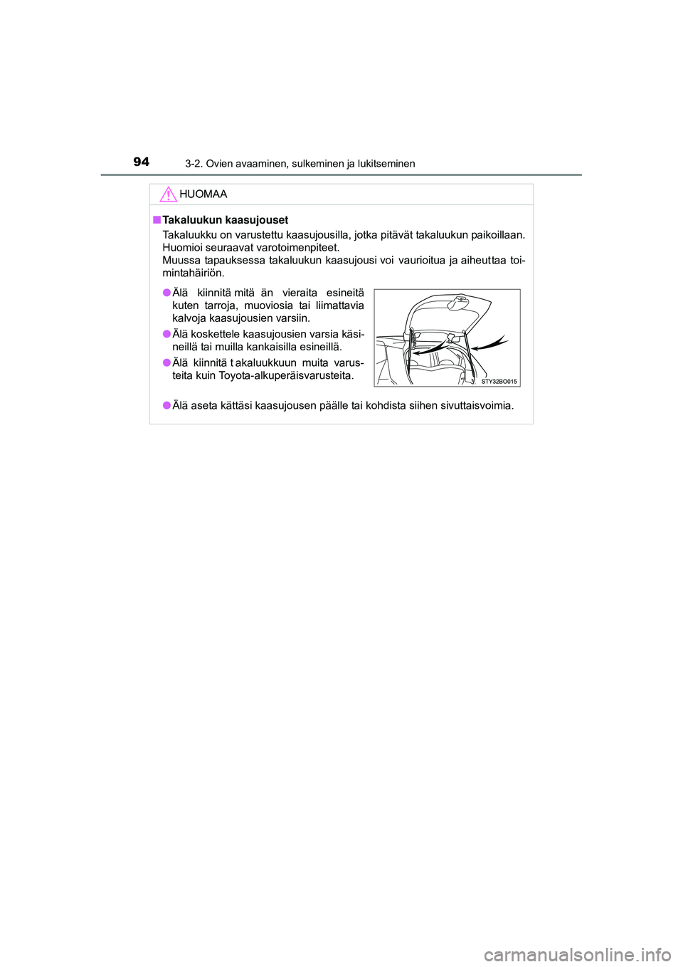 TOYOTA AYGO 2015 Omistajan Käsikirja (in Finnish) 943-2. Ovien avaaminen, sulkeminen ja lukitseminen
OM99J92FI
HUOMAA
■Takaluukun kaasujouset
Takaluukku on varustettu kaasujousilla, jotka pitävät takaluukun paikoillaan.
Huomioi seuraavat varotoim TOYOTA AYGO 2015 Omistajan Käsikirja (in Finnish) 943-2. Ovien avaaminen, sulkeminen ja lukitseminen
OM99J92FI
HUOMAA
■Takaluukun kaasujouset
Takaluukku on varustettu kaasujousilla, jotka pitävät takaluukun paikoillaan.
Huomioi seuraavat varotoim