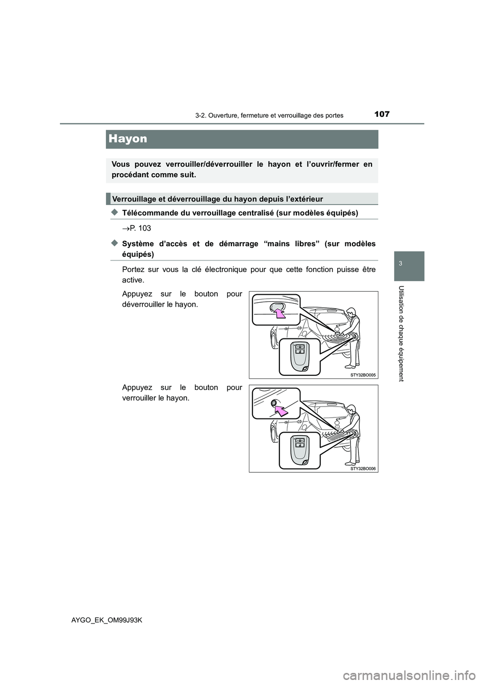 TOYOTA AYGO 2015  Notices Demploi (in French) 107
3
3-2. Ouverture, fermeture et verrouillage des portes
Utilisation de chaque équipement
AYGO_EK_OM99J93K
Hayon
◆Télécommande du verrouillage centralisé (sur modèles équipés) 
→ P. 103
