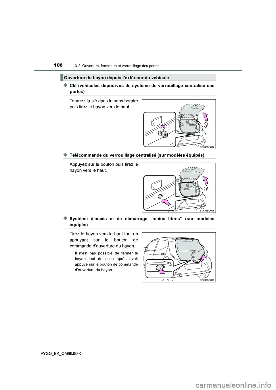 TOYOTA AYGO 2015  Notices Demploi (in French) 1083-2. Ouverture, fermeture et verrouillage des portes
AYGO_EK_OM99J93K
◆Clé (véhicules dépourvus de système de verrouillage centralisé des
portes) 
Tournez la clé dans le sens horaire 
puis 