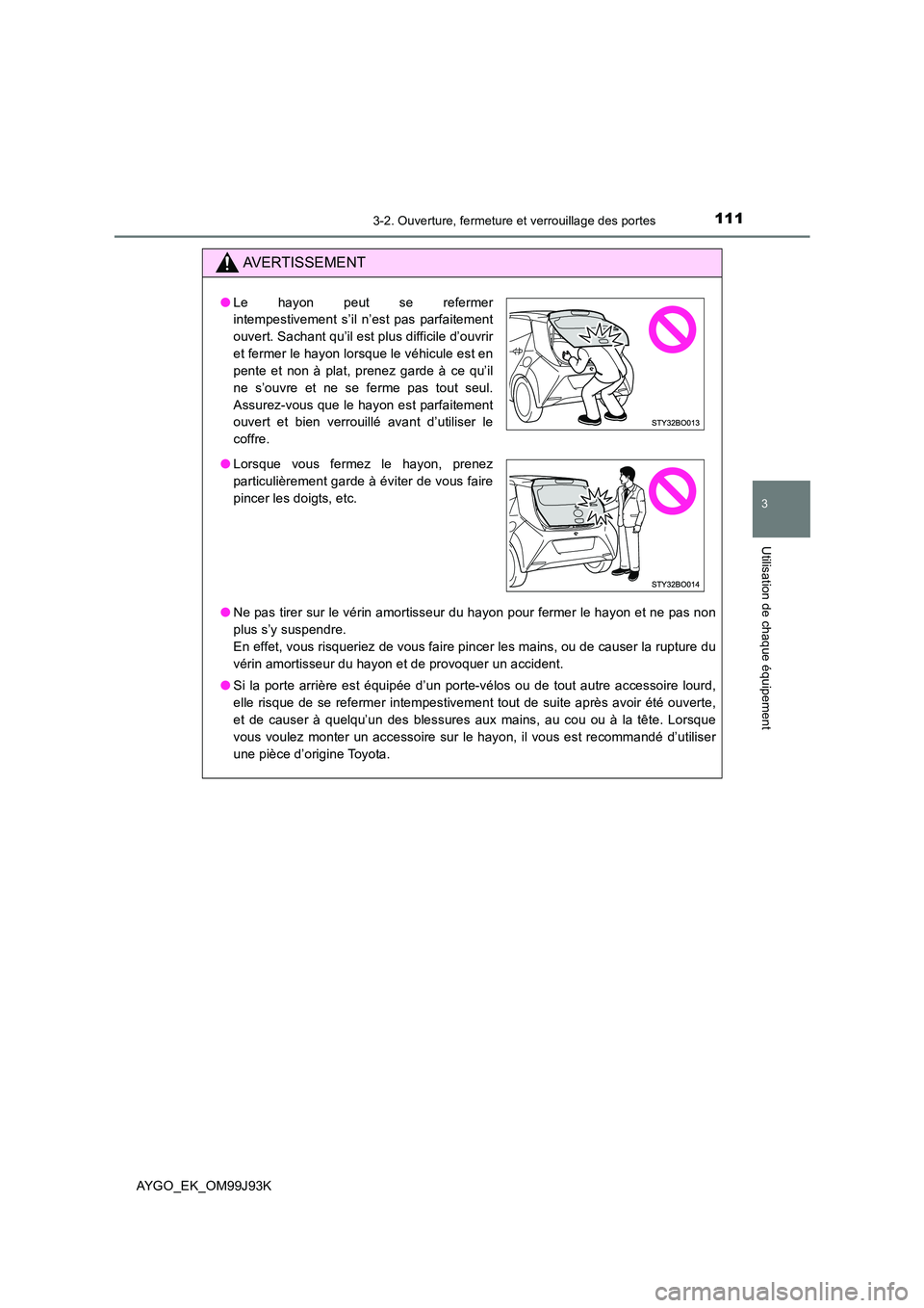 TOYOTA AYGO 2015  Notices Demploi (in French) 1113-2. Ouverture, fermeture et verrouillage des portes
3
Utilisation de chaque équipement
AYGO_EK_OM99J93K
AVERTISSEMENT
●Ne pas tirer sur le vérin amortisseur du hayon pour fermer le hayon et ne