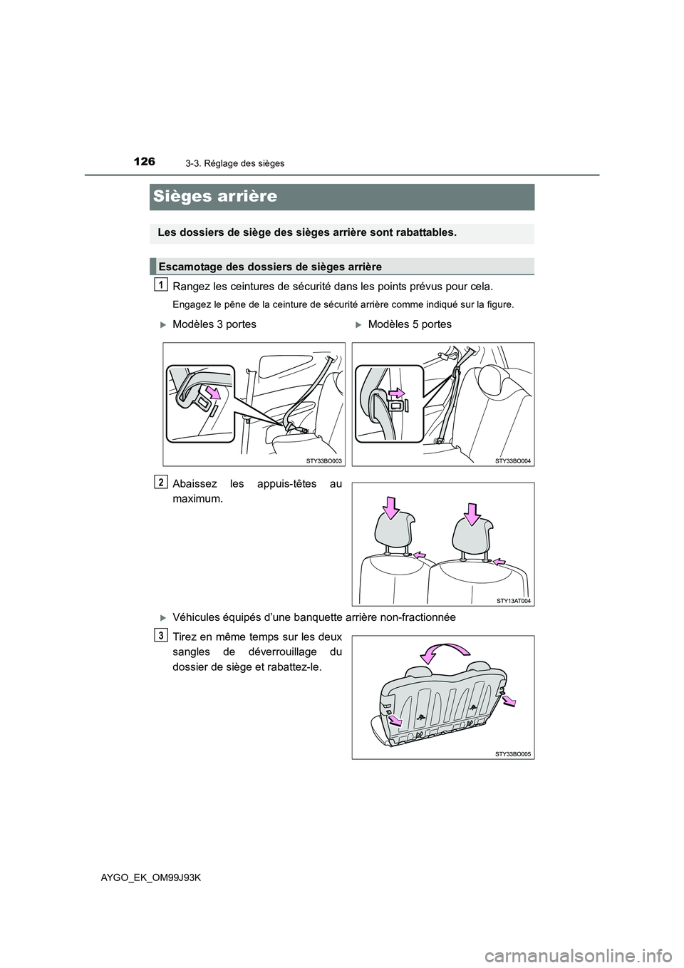 TOYOTA AYGO 2015  Notices Demploi (in French) 1263-3. Réglage des sièges
AYGO_EK_OM99J93K
Sièges arrière
Rangez les ceintures de sécurité dans les points prévus pour cela.
Engagez le pêne de la ceinture de sécurité arrière comme indiqu TOYOTA AYGO 2015  Notices Demploi (in French) 1263-3. Réglage des sièges
AYGO_EK_OM99J93K
Sièges arrière
Rangez les ceintures de sécurité dans les points prévus pour cela.
Engagez le pêne de la ceinture de sécurité arrière comme indiqu