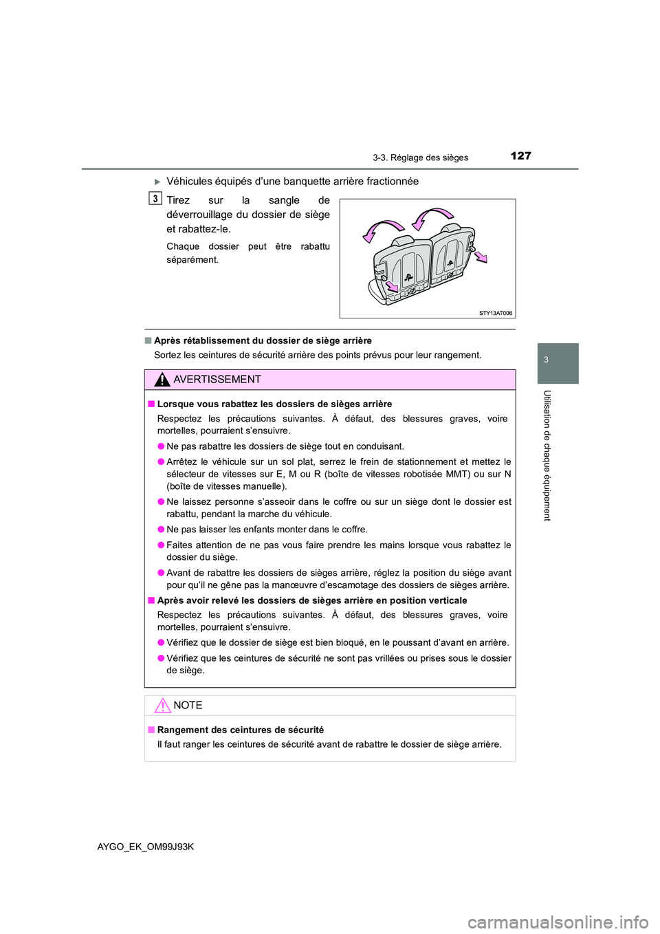 TOYOTA AYGO 2015  Notices Demploi (in French) 1273-3. Réglage des sièges
3
Utilisation de chaque équipement
AYGO_EK_OM99J93K
�XVéhicules équipés d’une banquette arrière fractionnée 
Tirez sur la sangle de 
déverrouillage du dossier de 