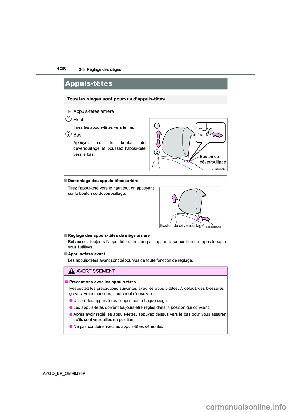 TOYOTA AYGO 2015  Notices Demploi (in French) 1283-3. Réglage des sièges
AYGO_EK_OM99J93K
Appuis-têtes
�XAppuis-têtes arrière 
Haut
Tirez les appuis-têtes vers le haut.
Bas
Appuyez sur le bouton de 
déverrouillage et poussez l’appui-têt
